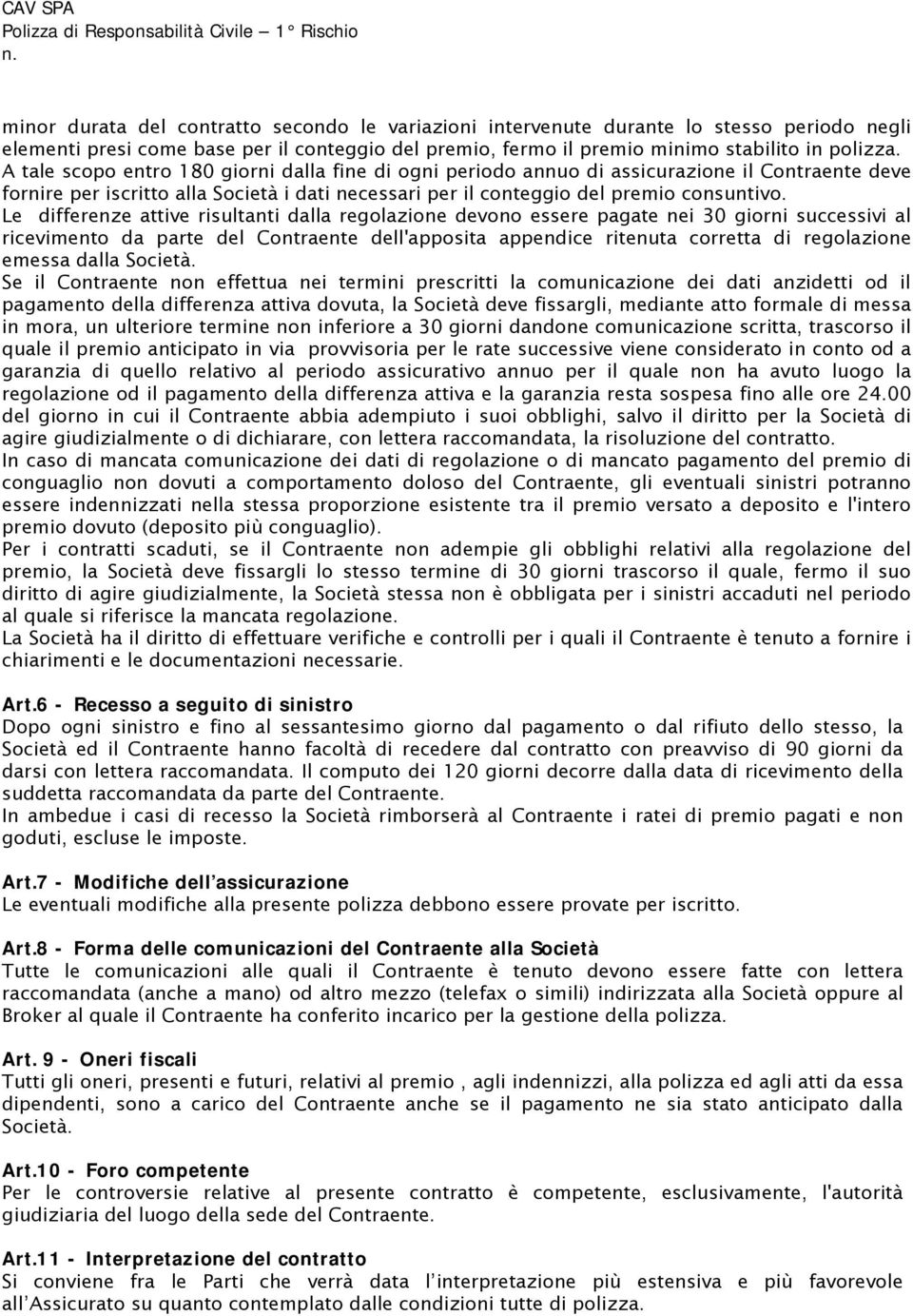 Le differenze attive risultanti dalla regolazione devono essere pagate nei 30 giorni successivi al ricevimento da parte del Contraente dell'apposita appendice ritenuta corretta di regolazione emessa