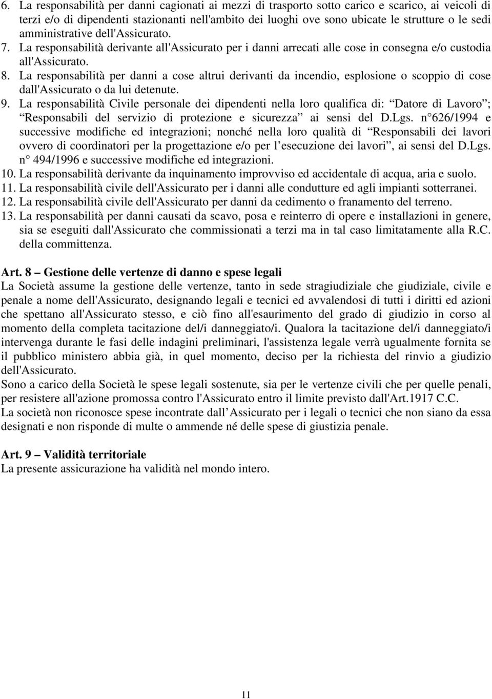 La responsabilità per danni a cose altrui derivanti da incendio, esplosione o scoppio di cose dall'assicurato o da lui detenute. 9.