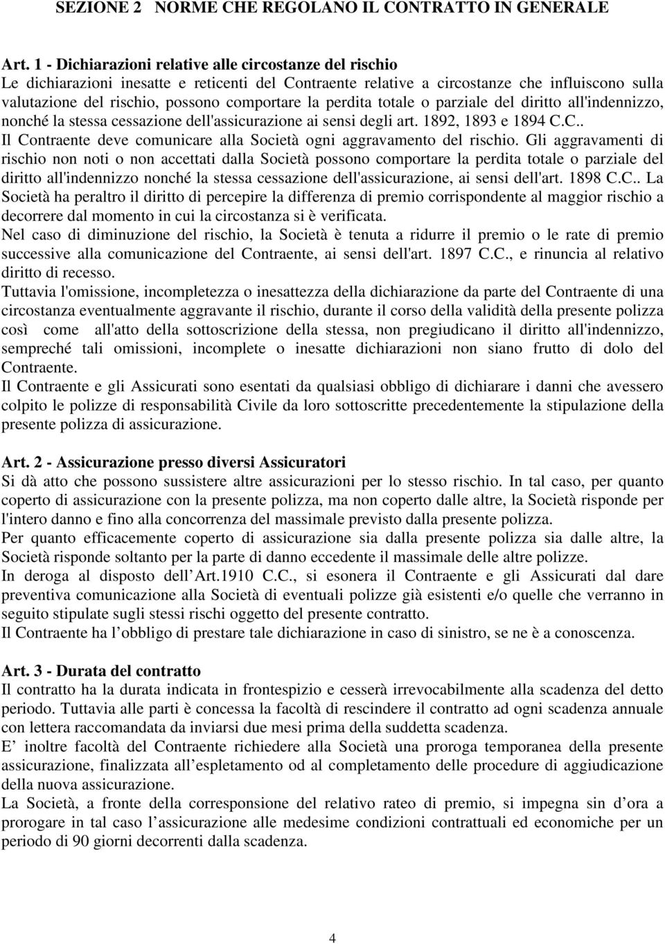 la perdita totale o parziale del diritto all'indennizzo, nonché la stessa cessazione dell'assicurazione ai sensi degli art. 1892, 1893 e 1894 C.