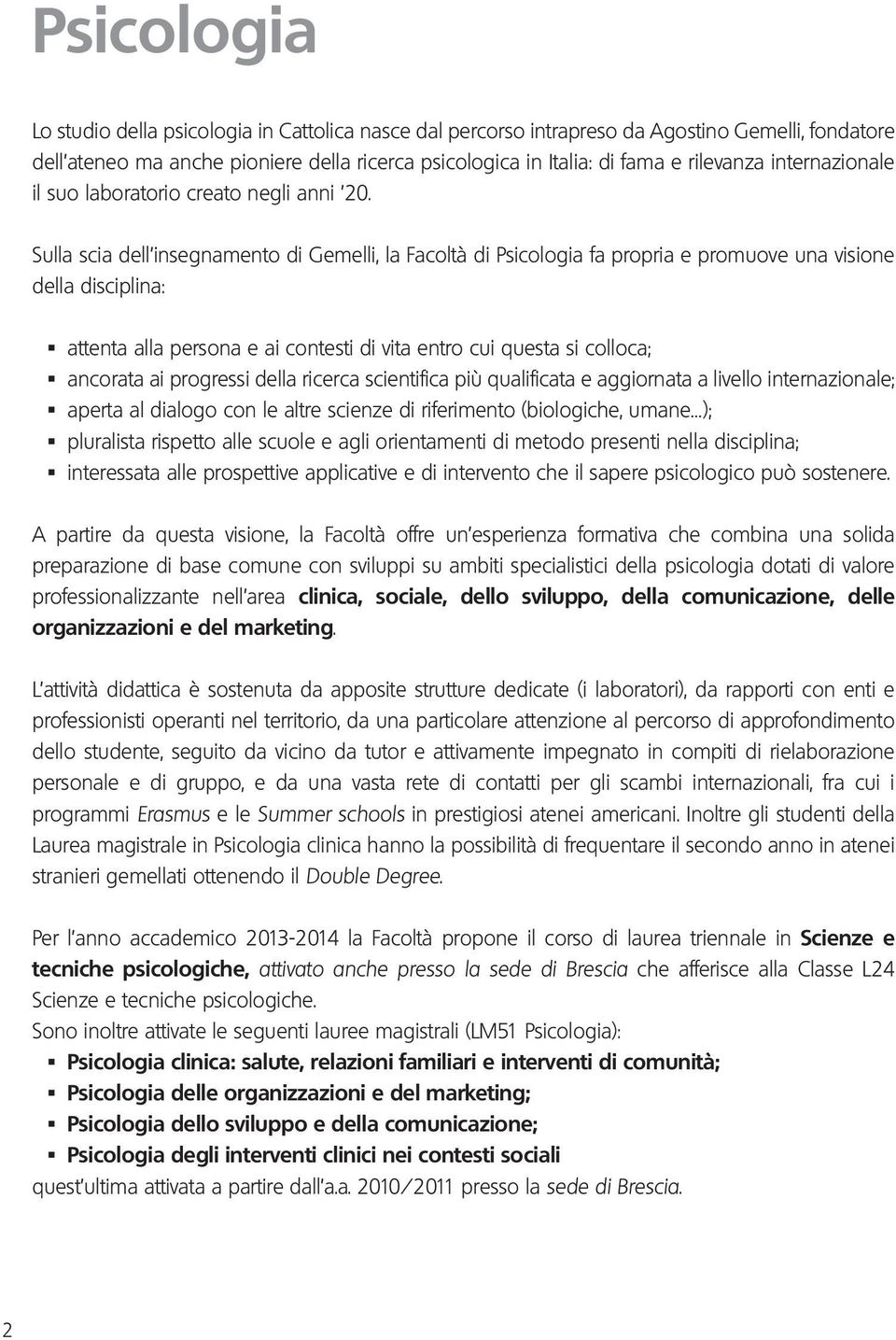 Sulla scia dell insegnamento di Gemelli, la Facoltà di Psicologia fa propria e promuove una visione della disciplina: attenta alla persona e ai contesti di vita entro cui questa si colloca; ancorata