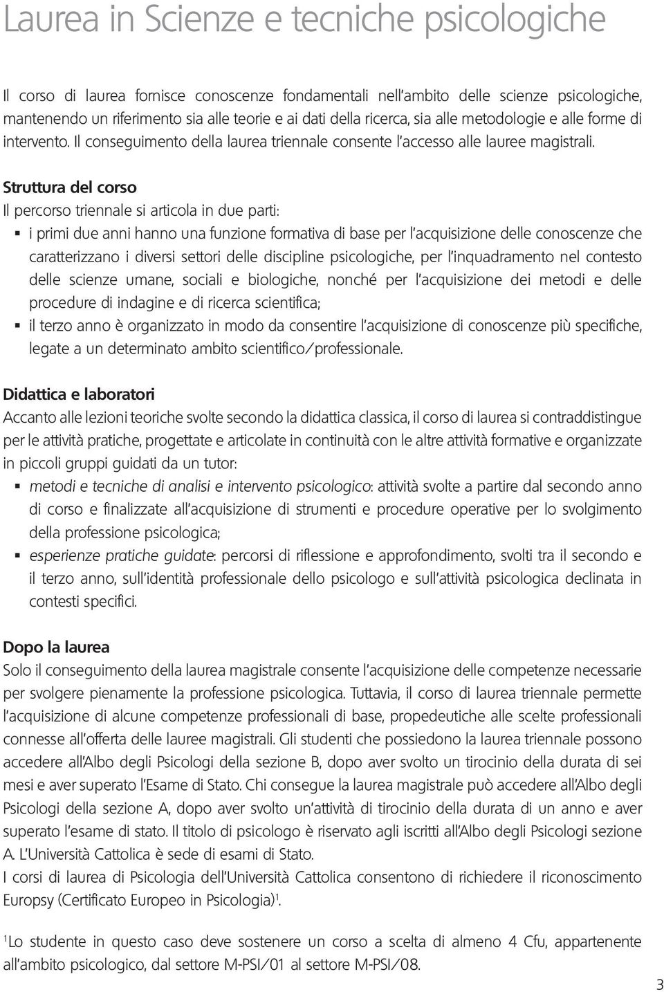 Struttura del corso Il percorso triennale si articola in due parti: i primi due anni hanno una funzione formativa di base per l acquisizione delle conoscenze che caratterizzano i diversi settori