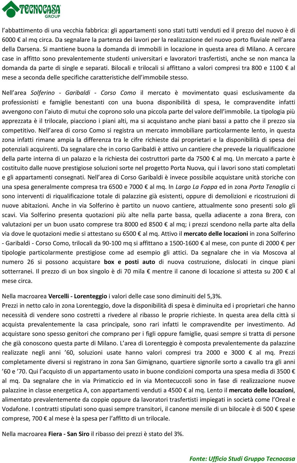 A cercare case in affitto sono prevalentemente studenti universitari e lavoratori trasfertisti, anche se non manca la domanda da parte di single e separati.