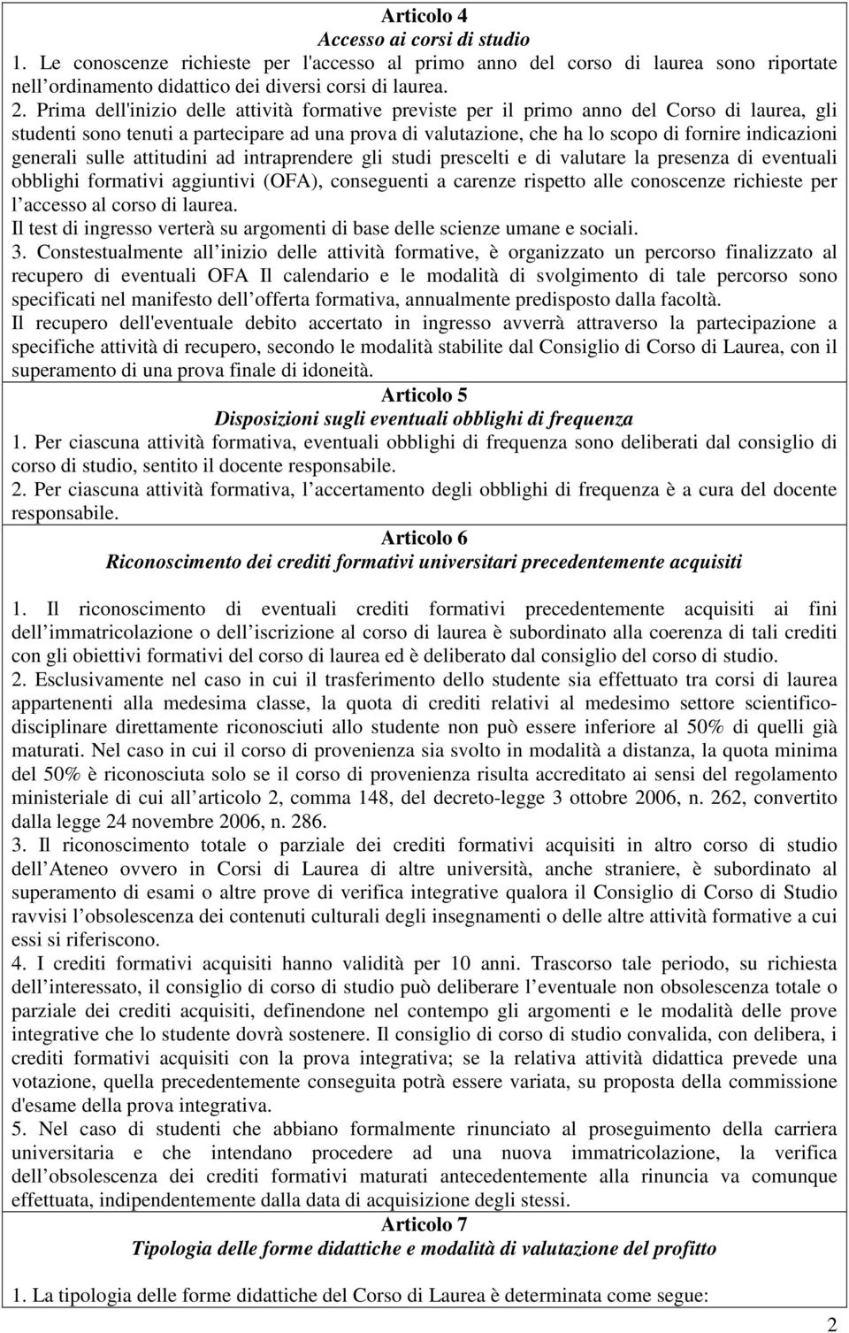 generali sulle attitudini ad intraprendere gli studi prescelti e di valutare la presenza di eventuali obblighi formativi aggiuntivi (OFA), conseguenti a carenze rispetto alle conoscenze richieste per