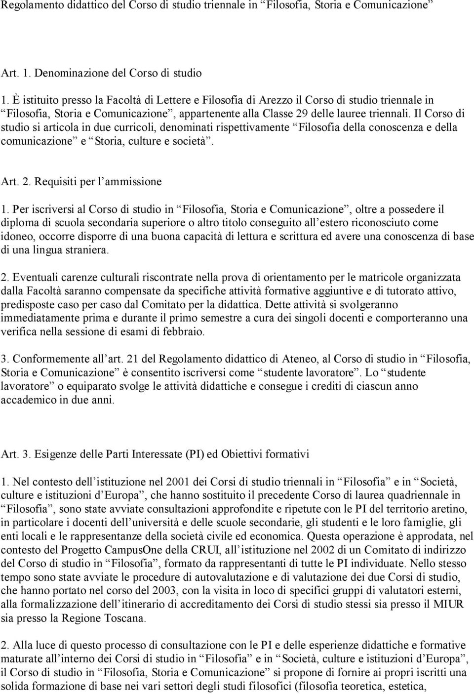 Il Corso di studio si articola in due curricoli, denominati rispettivamente Filosofia della conoscenza e della comunicazione e Storia, culture e società. Art. 2. Requisiti per l ammissione 1.