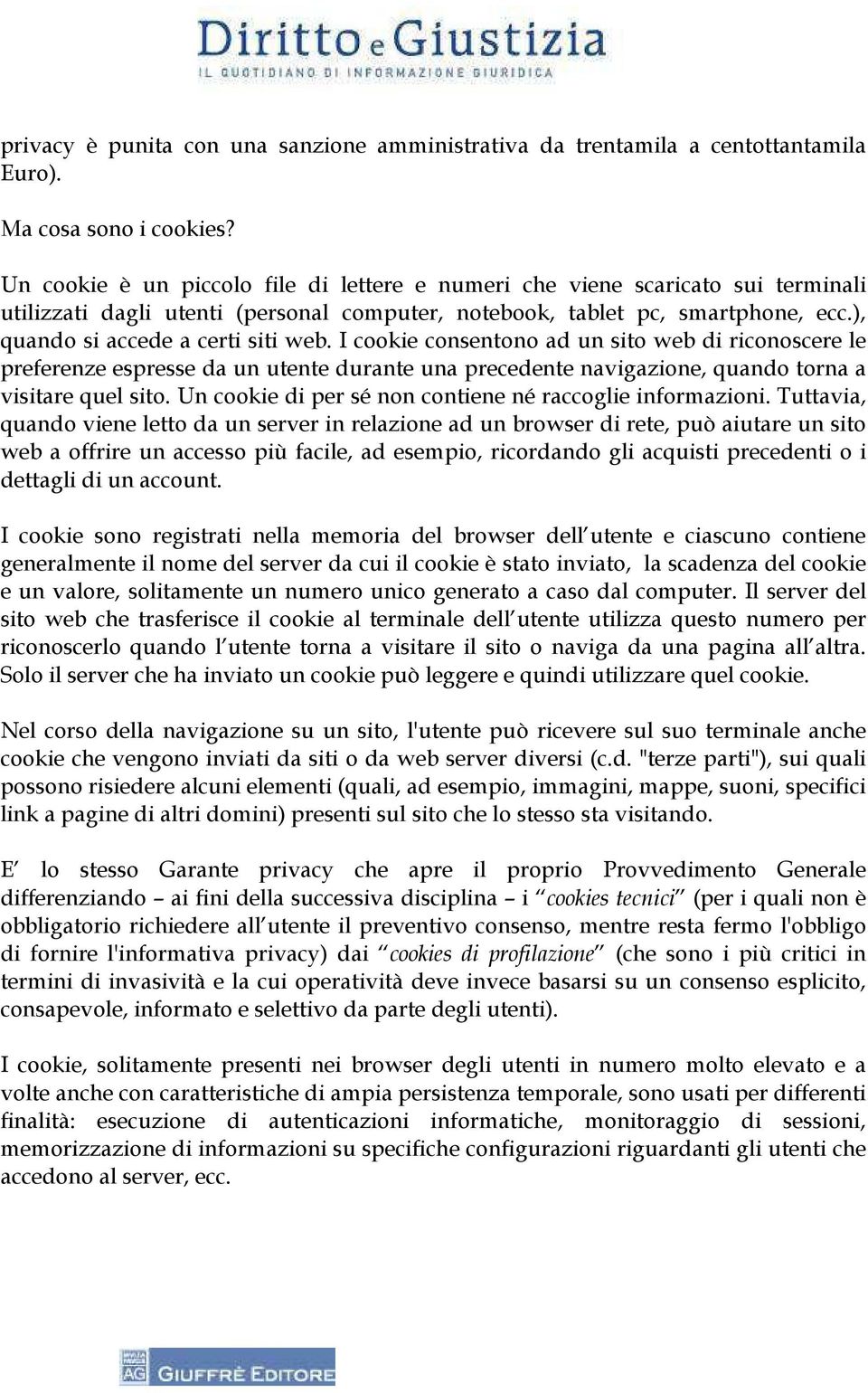 I cookie consentono ad un sito web di riconoscere le preferenze espresse da un utente durante una precedente navigazione, quando torna a visitare quel sito.