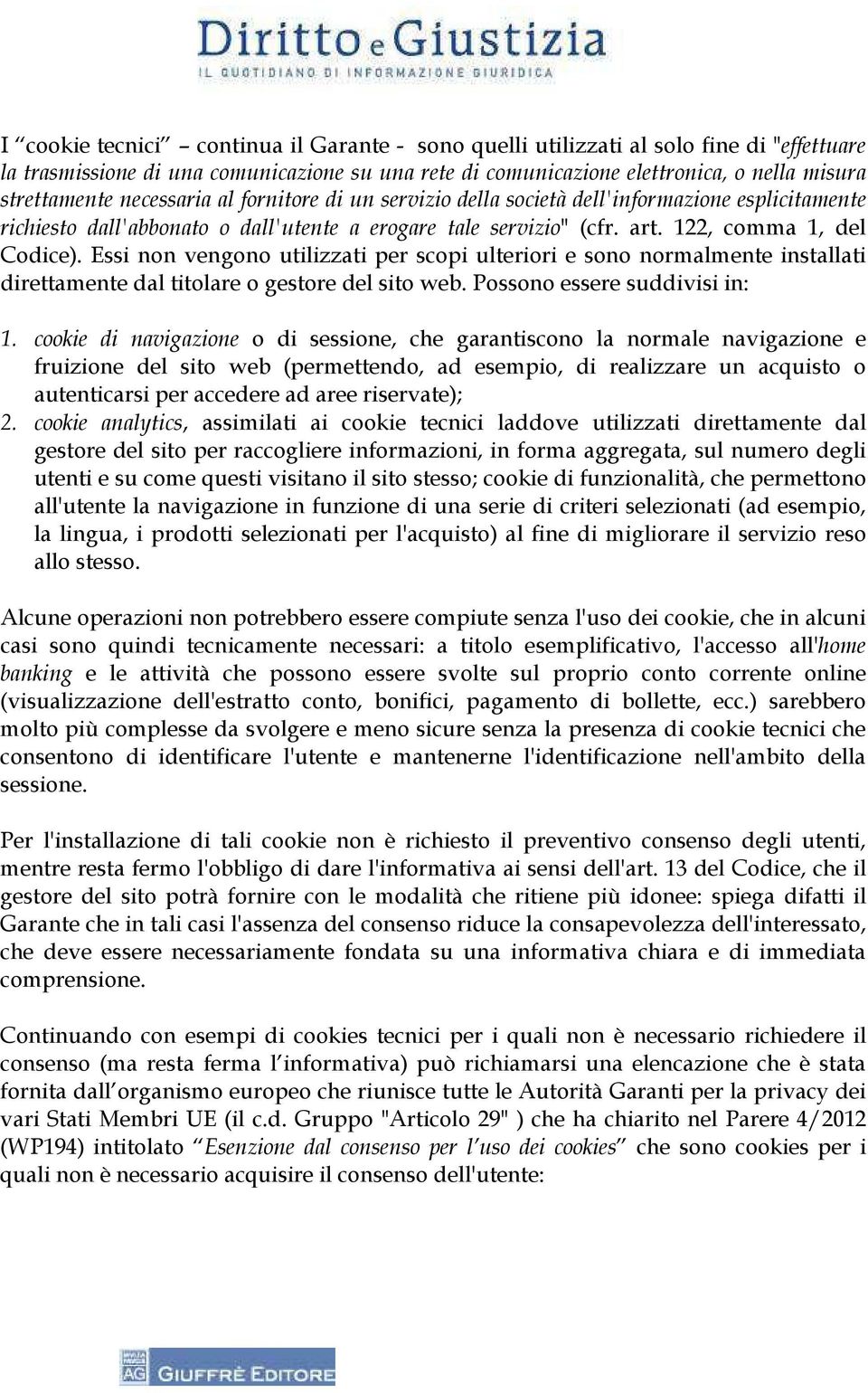 Essi non vengono utilizzati per scopi ulteriori e sono normalmente installati direttamente dal titolare o gestore del sito web. Possono essere suddivisi in: 1.