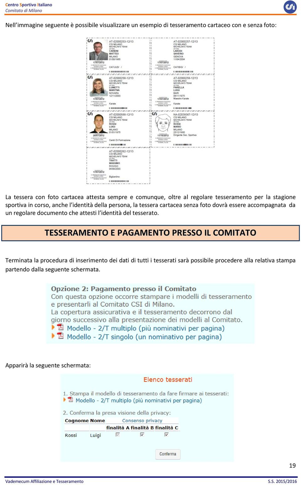 essere accompagnata da un regolare documento che attesti l identità del tesserato.