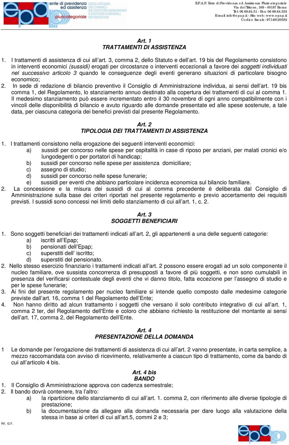 degli eventi generano situazioni di particolare bisogno economico; 2. In sede di redazione di bilancio preventivo il Consiglio di Amministrazione individua, ai sensi dell art.