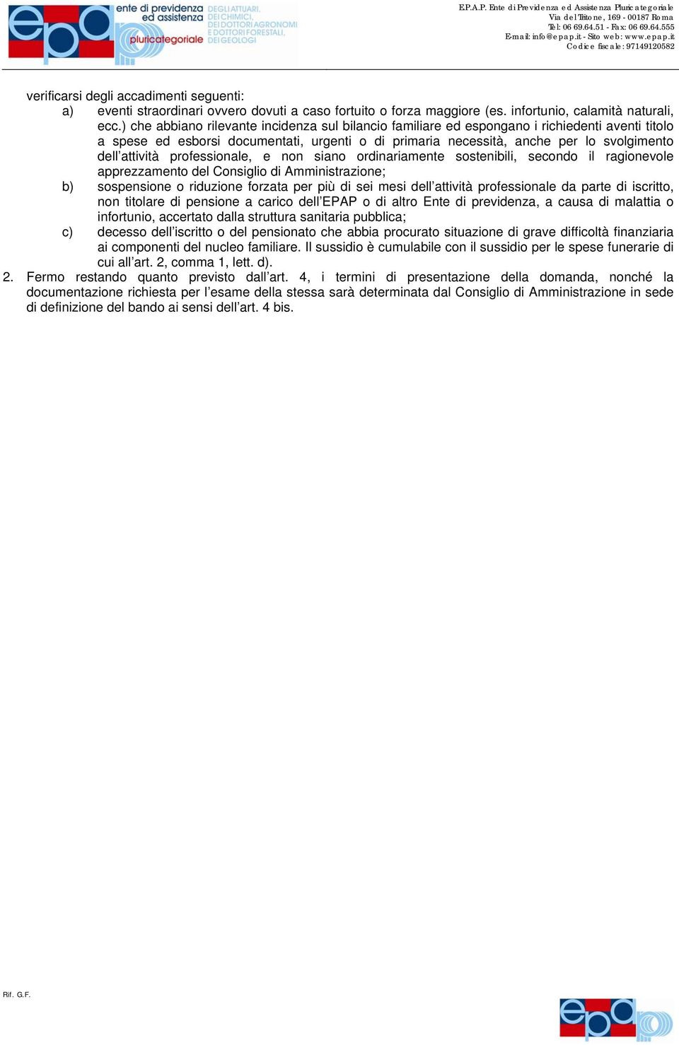 attività professionale, e non siano ordinariamente sostenibili, secondo il ragionevole apprezzamento del Consiglio di Amministrazione; b) sospensione o riduzione forzata per più di sei mesi dell