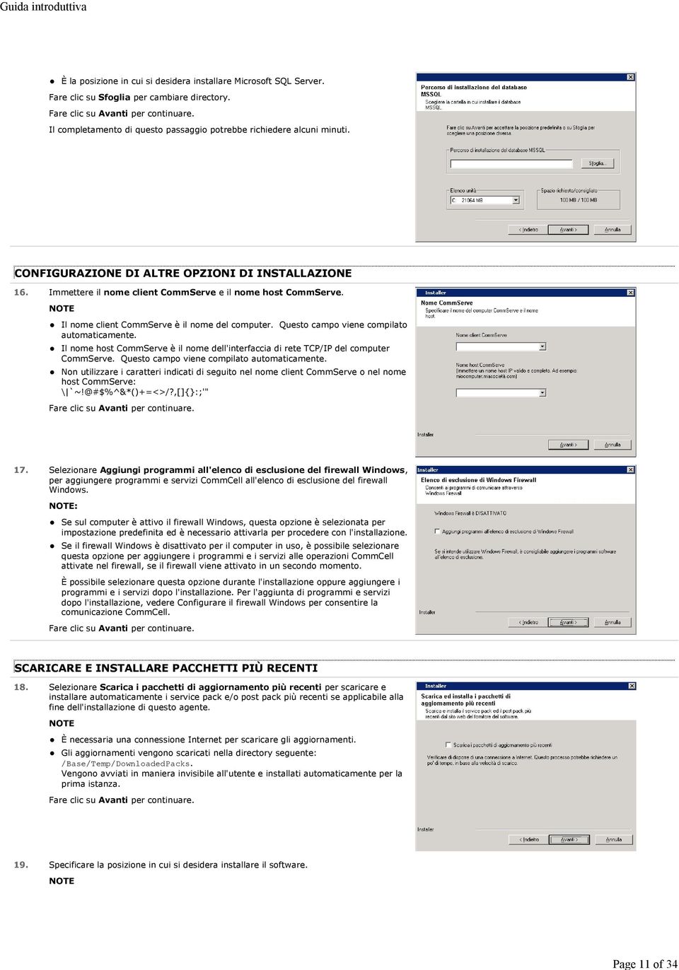 Questo campo viene compilato automaticamente. Il nome host CommServe è il nome dell'interfaccia di rete TCP/IP del computer CommServe. Questo campo viene compilato automaticamente.