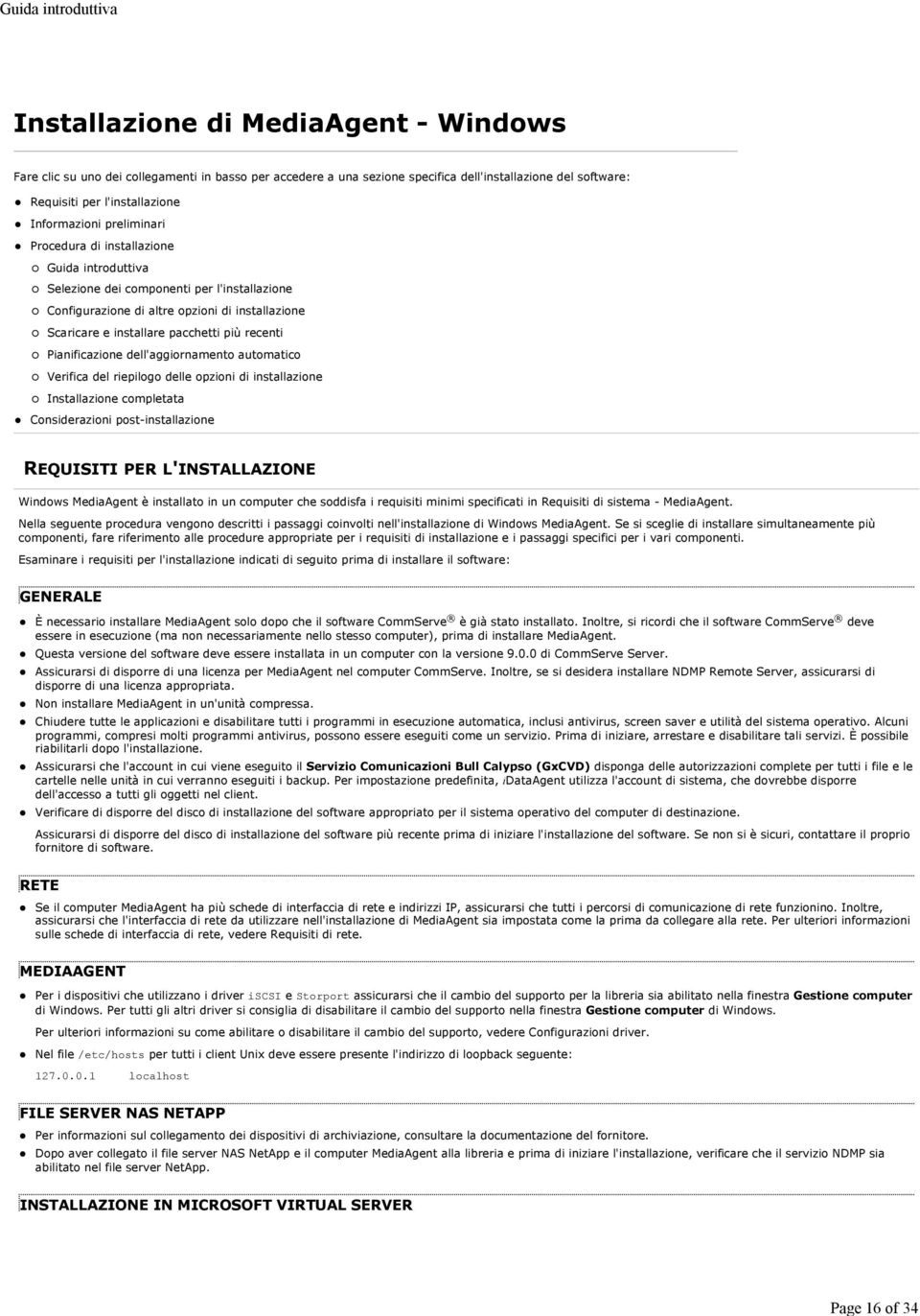 più recenti Pianificazione dell'aggiornamento automatico Verifica del riepilogo delle opzioni di installazione Installazione completata Considerazioni post-installazione REQUISITI PER L'INSTALLAZIONE