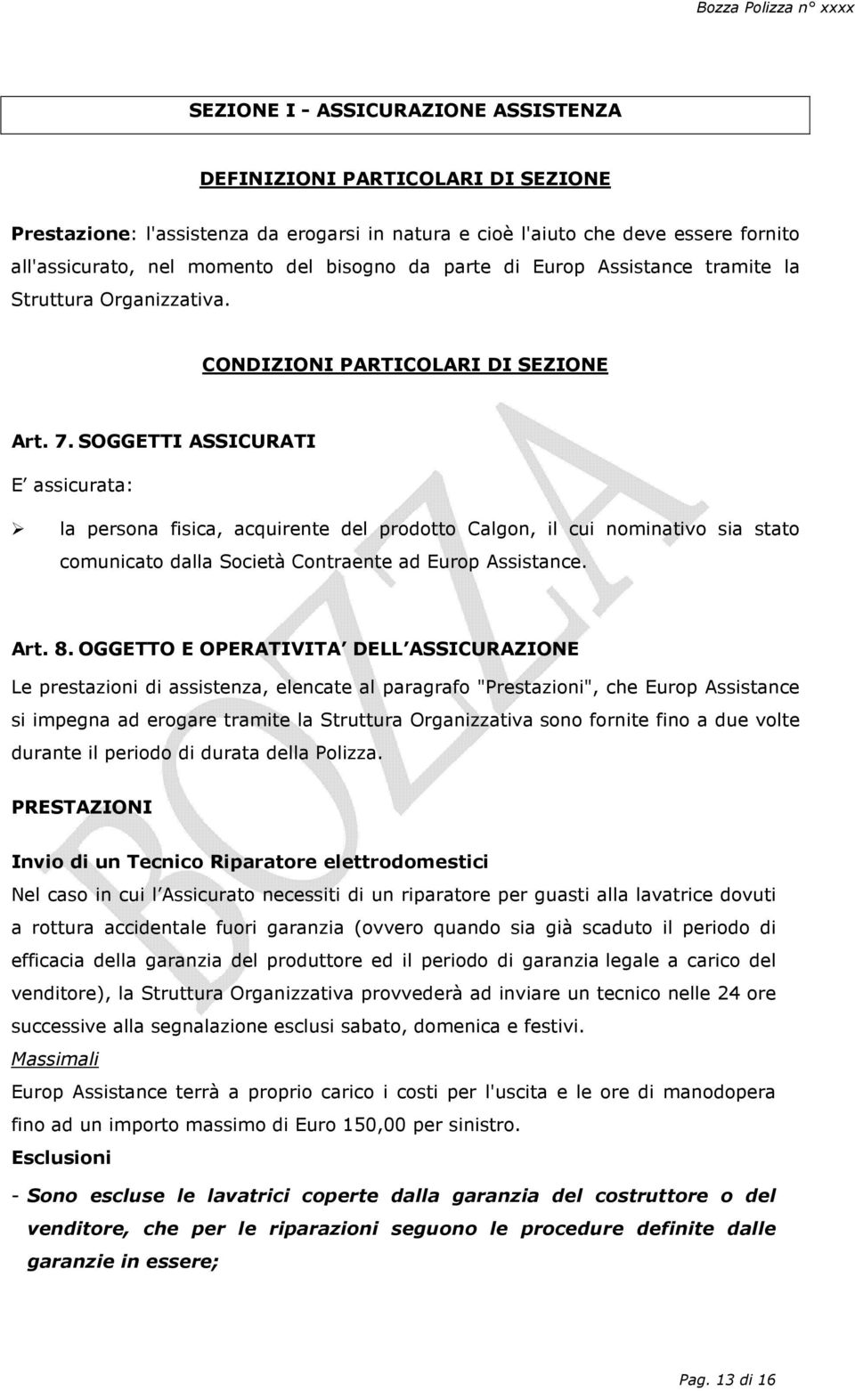 SOGGETTI ASSICURATI E assicurata: la persona fisica, acquirente del prodotto Calgon, il cui nominativo sia stato comunicato dalla Società Contraente ad Europ Assistance. Art. 8.