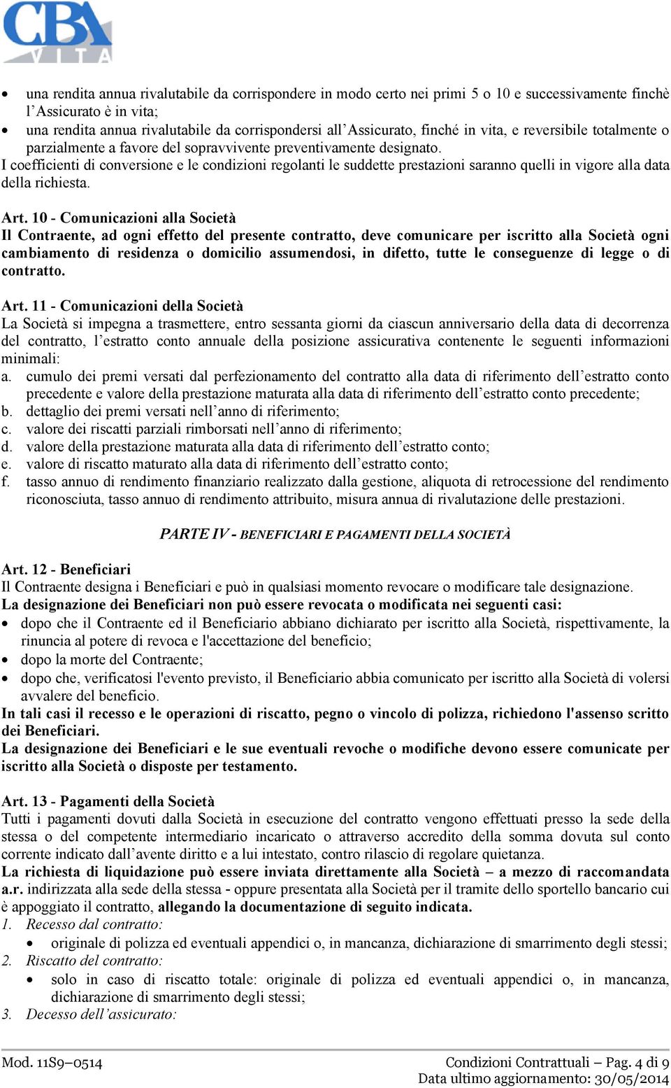 I coefficienti di conversione e le condizioni regolanti le suddette prestazioni saranno quelli in vigore alla data della richiesta. Art.