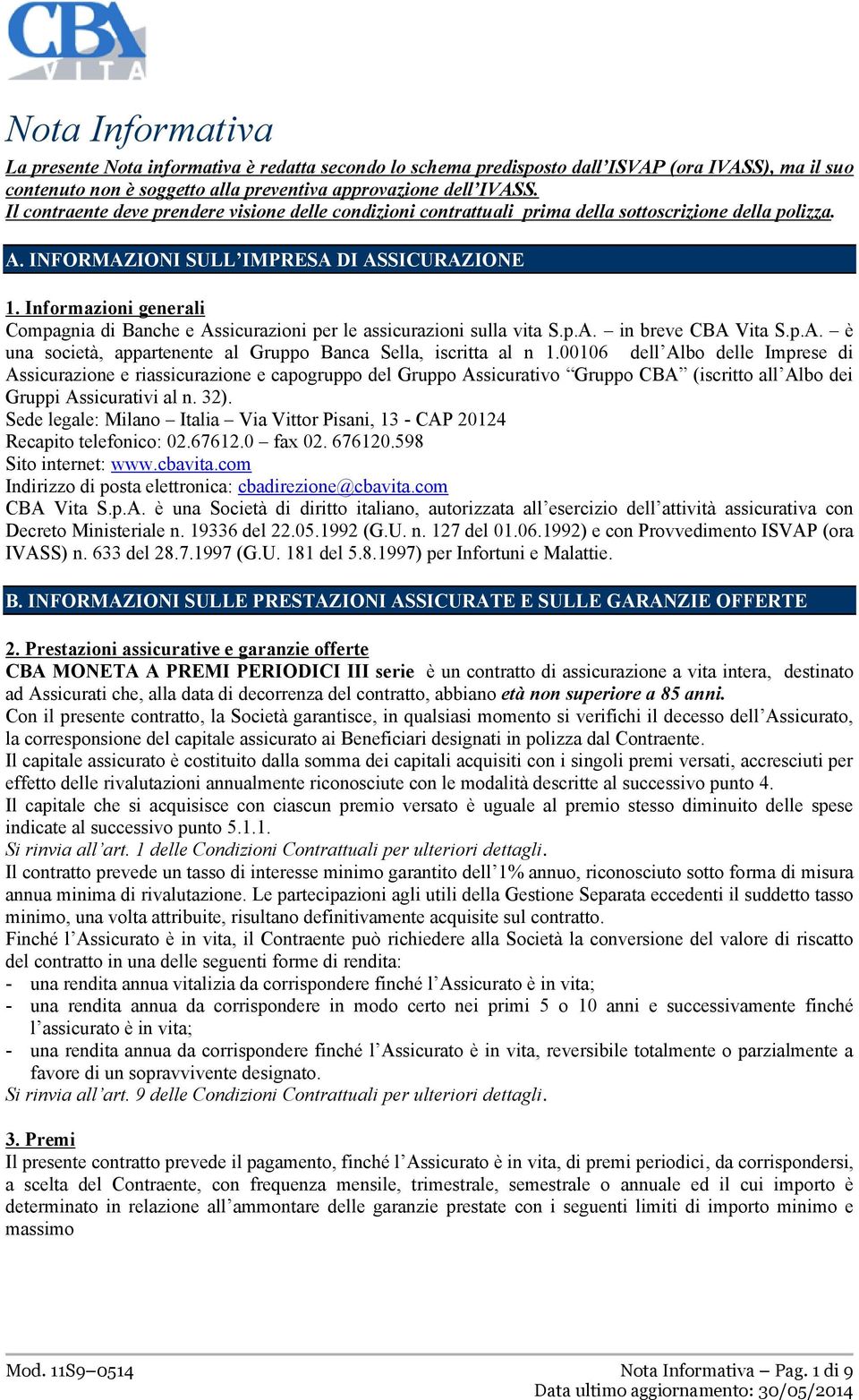 Informazioni generali Compagnia di Banche e Assicurazioni per le assicurazioni sulla vita S.p.A. in breve CBA Vita S.p.A. è una società, appartenente al Gruppo Banca Sella, iscritta al n 1.