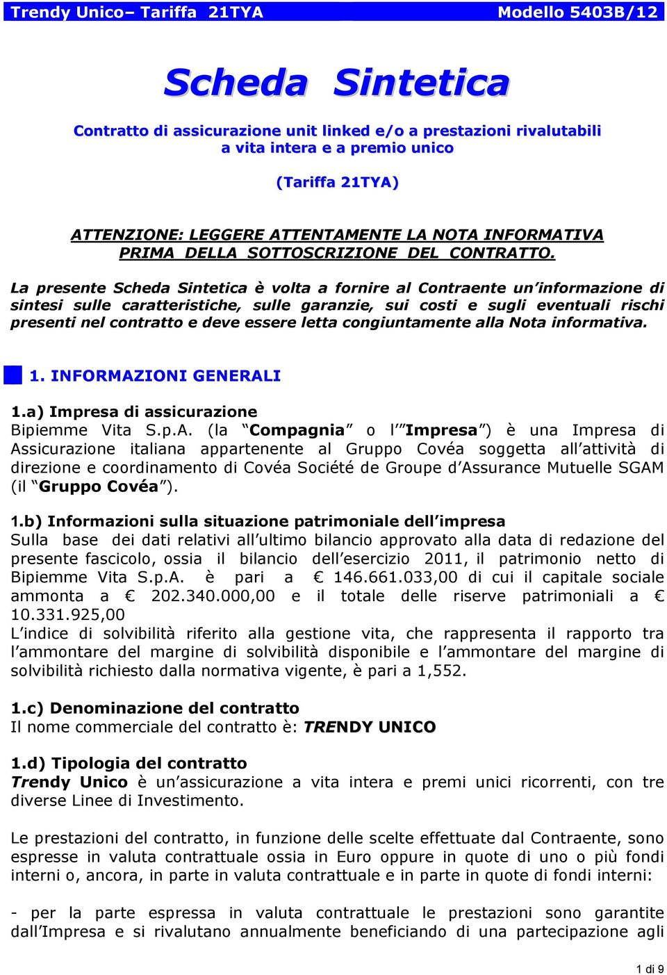 La presente Scheda Sintetica è volta a fornire al Contraente un informazione di sintesi sulle caratteristiche, sulle garanzie, sui costi e sugli eventuali rischi presenti nel contratto e deve essere