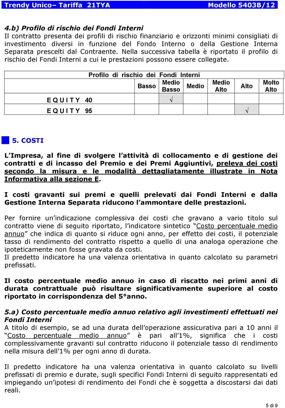 E Q U I T Y 40 E Q U I T Y 95 Profilo di rischio dei Fondi Interni Basso Medio Basso Medio Medio Alto Alto Molto Alto 5.