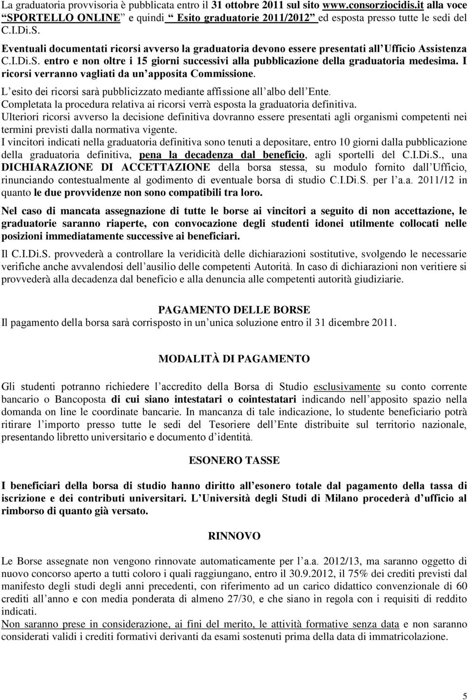 I ricorsi verranno vagliati da un apposita Commissione. L esito dei ricorsi sarà pubblicizzato mediante affissione all albo dell Ente.