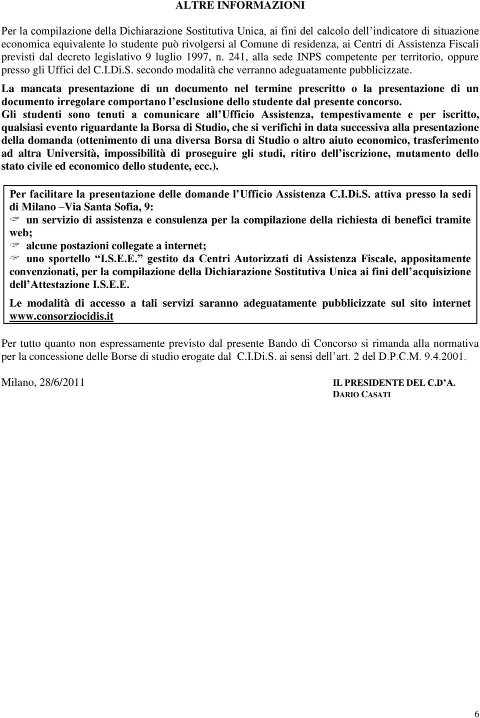 La mancata presentazione di un documento nel termine prescritto o la presentazione di un documento irregolare comportano l esclusione dello studente dal presente concorso.