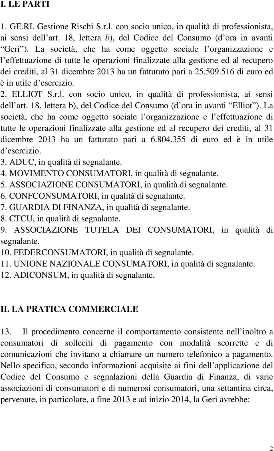 509.516 di euro ed è in utile d esercizio. 2. ELLIOT S.r.l. con socio unico, in qualità di professionista, ai sensi dell art. 18, lettera b), del Codice del Consumo (d ora in avanti Elliot ).