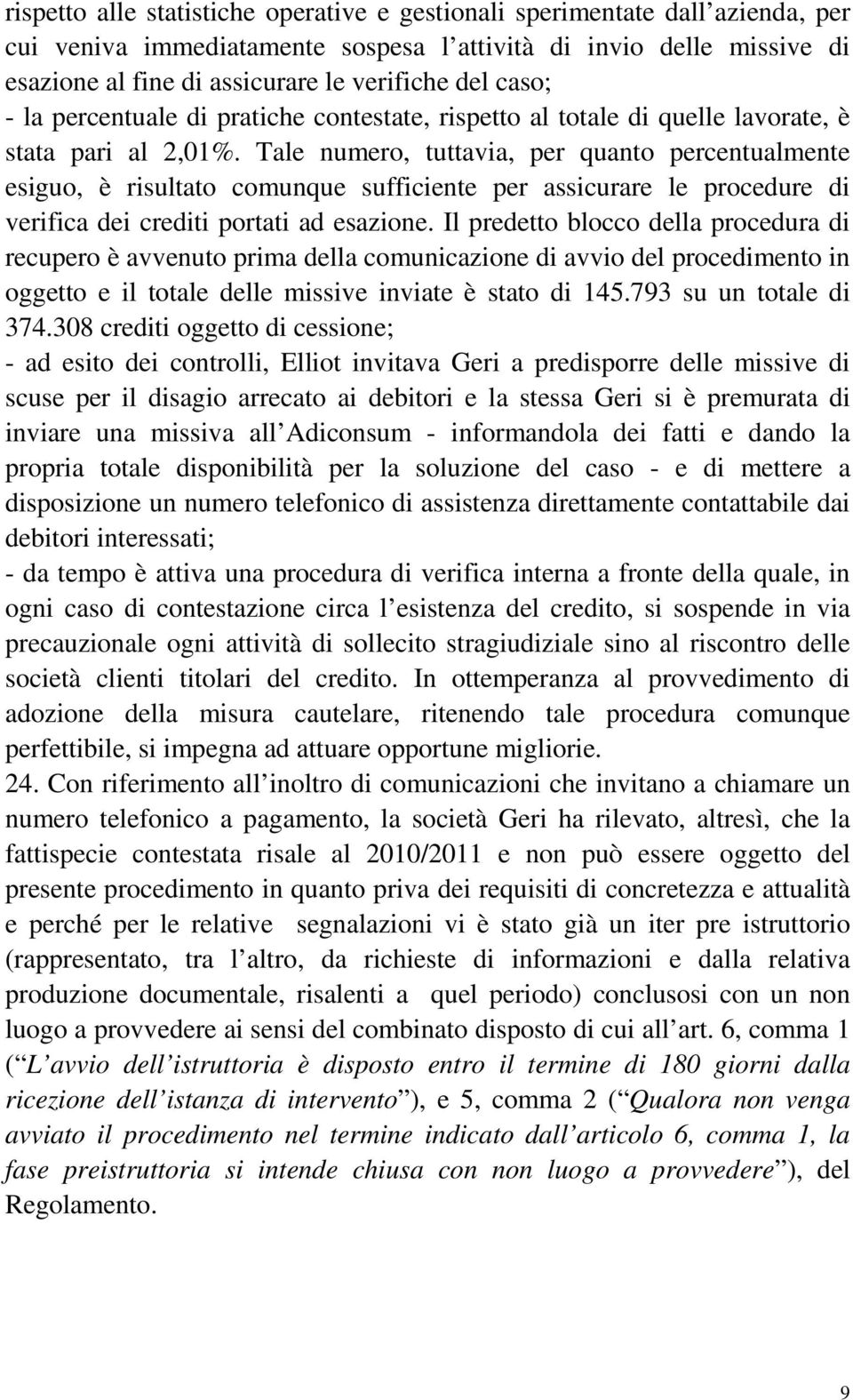 Tale numero, tuttavia, per quanto percentualmente esiguo, è risultato comunque sufficiente per assicurare le procedure di verifica dei crediti portati ad esazione.