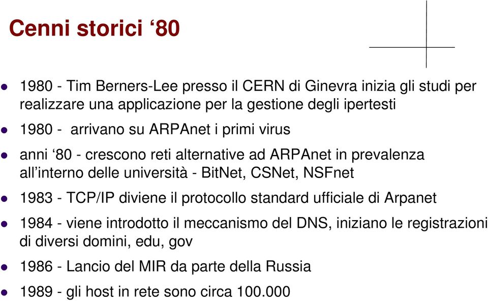 università - BitNet, CSNet, NSFnet 1983 - TCP/IP diviene il protocollo standard ufficiale di Arpanet 1984 - viene introdotto il meccanismo