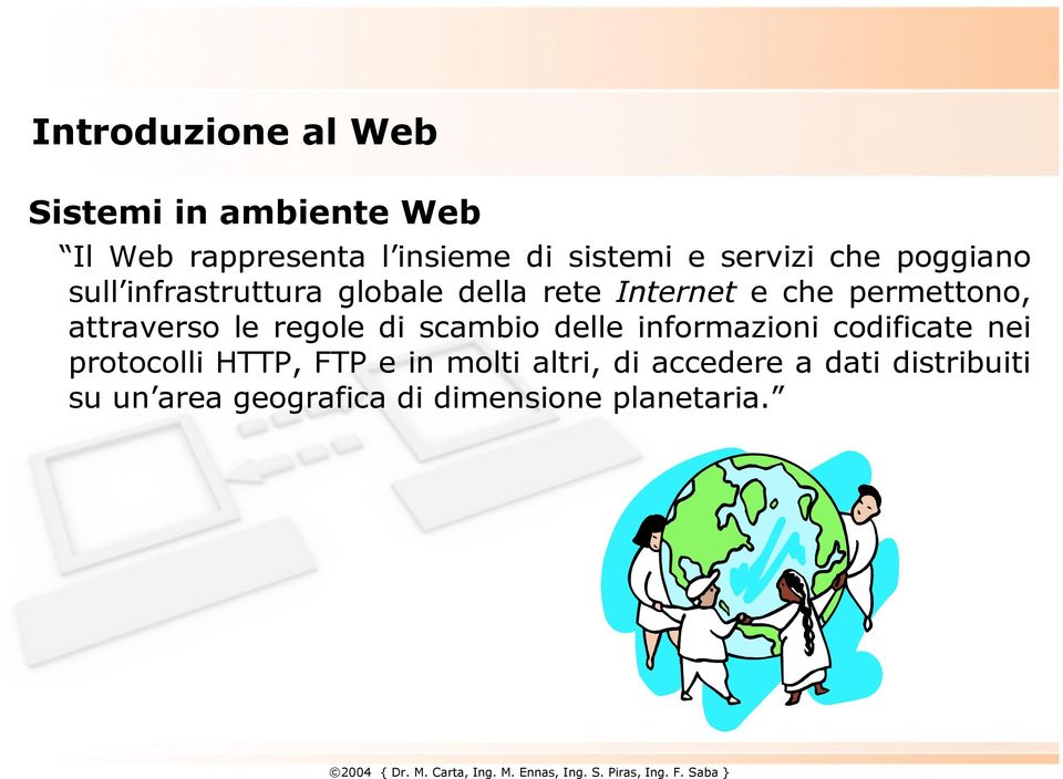 attraverso le regole di scambio delle informazioni codificate nei protocolli HTTP, FTP e