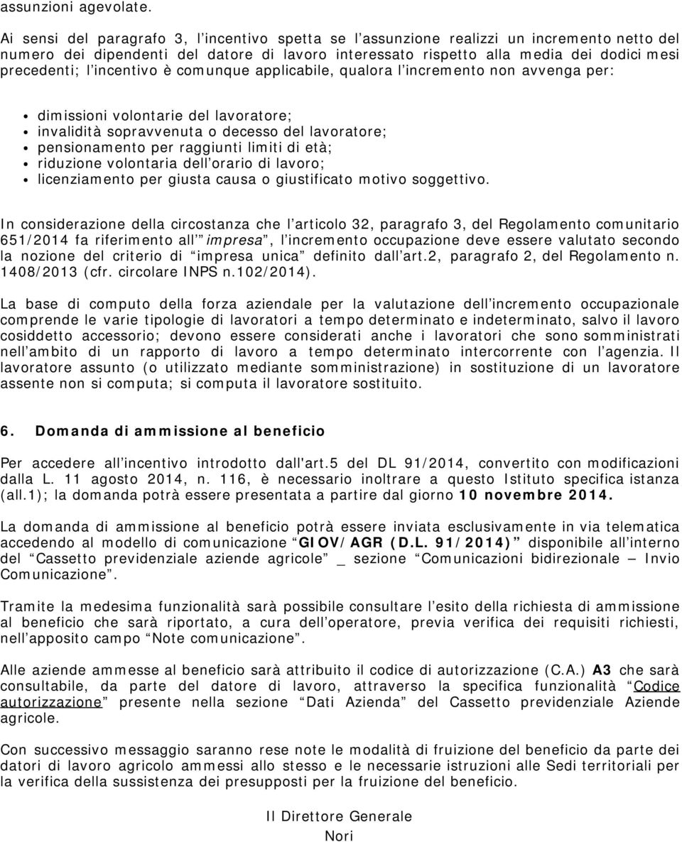 incentivo è comunque applicabile, qualora l incremento non avvenga per: dimissioni volontarie del lavoratore; invalidità sopravvenuta o decesso del lavoratore; pensionamento per raggiunti limiti di