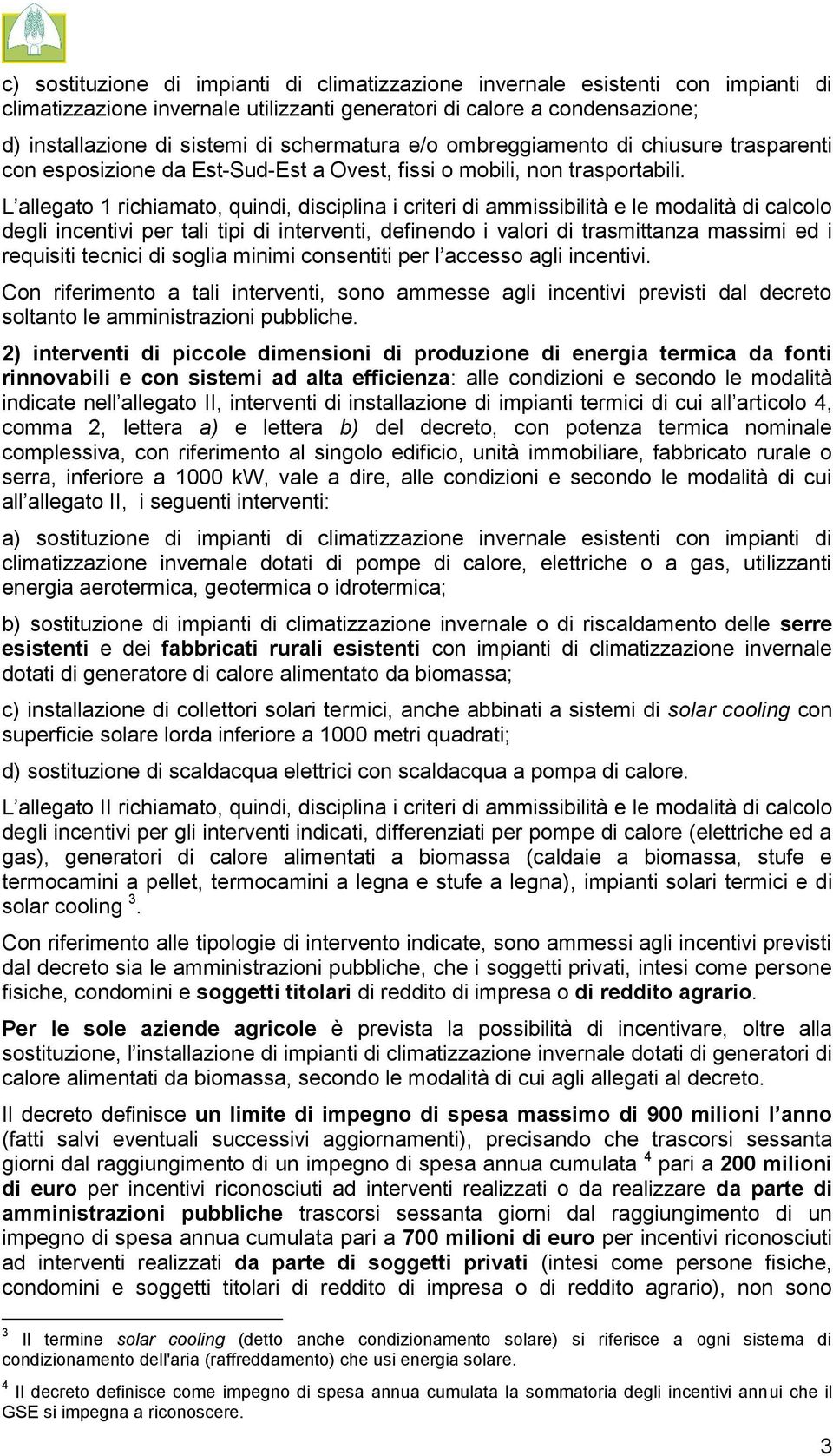 L allegato 1 richiamato, quindi, disciplina i criteri di ammissibilità e le modalità di calcolo degli incentivi per tali tipi di interventi, definendo i valori di trasmittanza massimi ed i requisiti