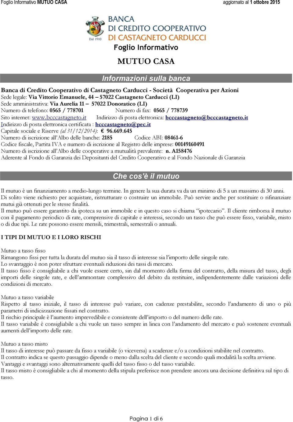 it Indirizzo di posta elettronica: bcccastagneto@bcccastagneto.it Indirizzo di posta elettronica certificata : bcccastagneto@pec.it Capitale sociale e Riserve (al 31/12/2014): 96.669.