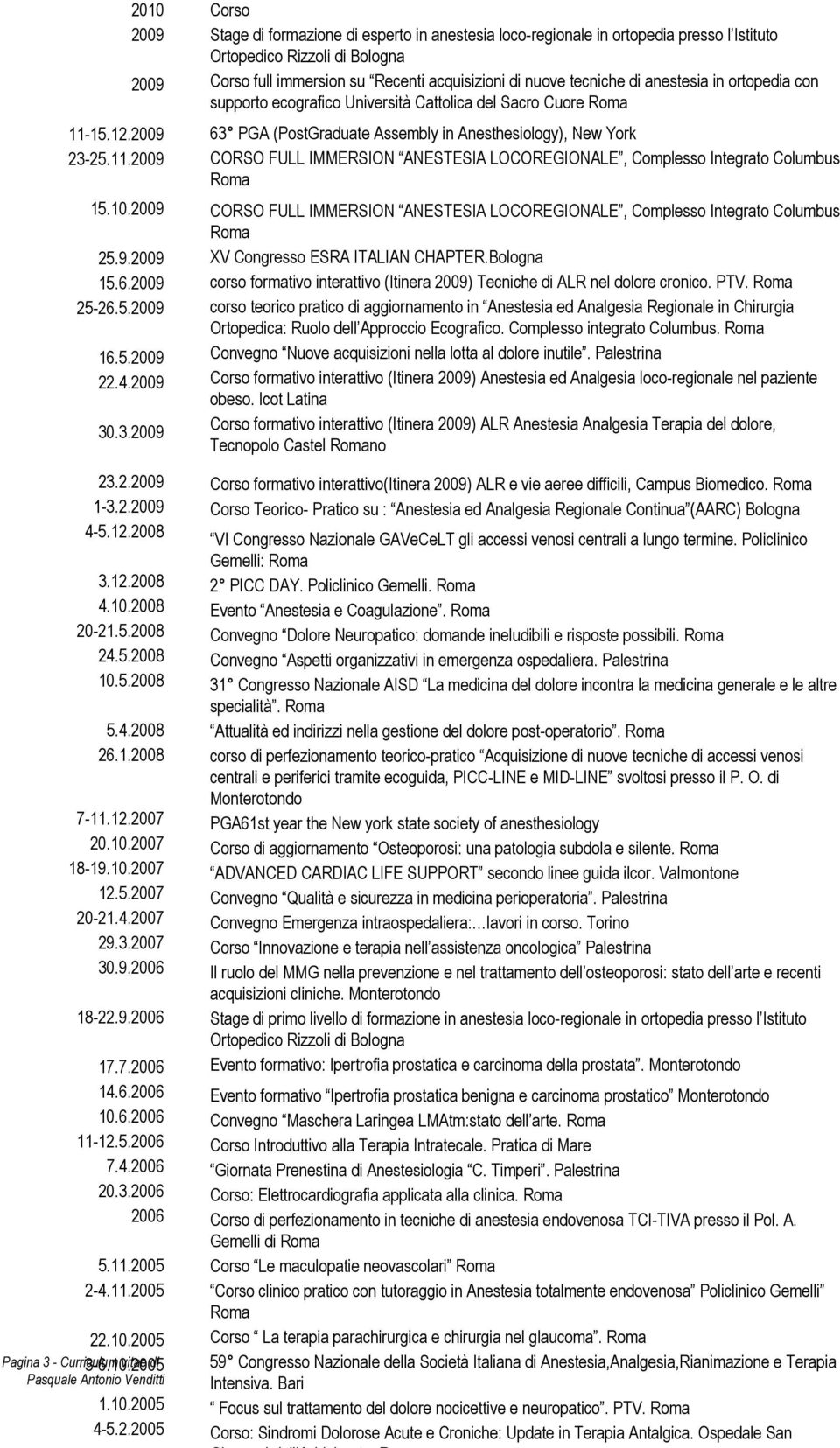 10.2005 Pagina 3 - Curriculum 3-6.10.2005 vitae di 1.10.2005 4-5.2.2005 Corso Stage di formazione di esperto in anestesia loco-regionale in ortopedia presso l Istituto Ortopedico Rizzoli di Bologna
