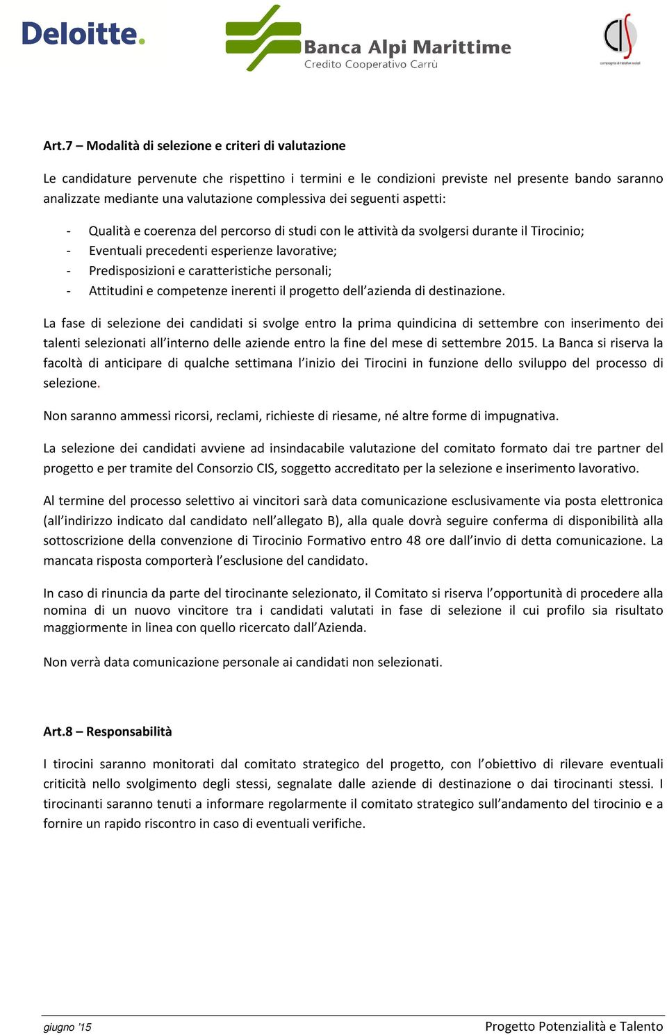 caratteristiche personali; - Attitudini e competenze inerenti il progetto dell azienda di destinazione.