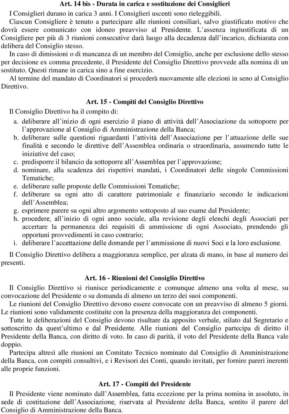 L assenza ingiustificata di un Consigliere per più di 3 riunioni consecutive darà luogo alla decadenza dall incarico, dichiarata con delibera del Consiglio stesso.