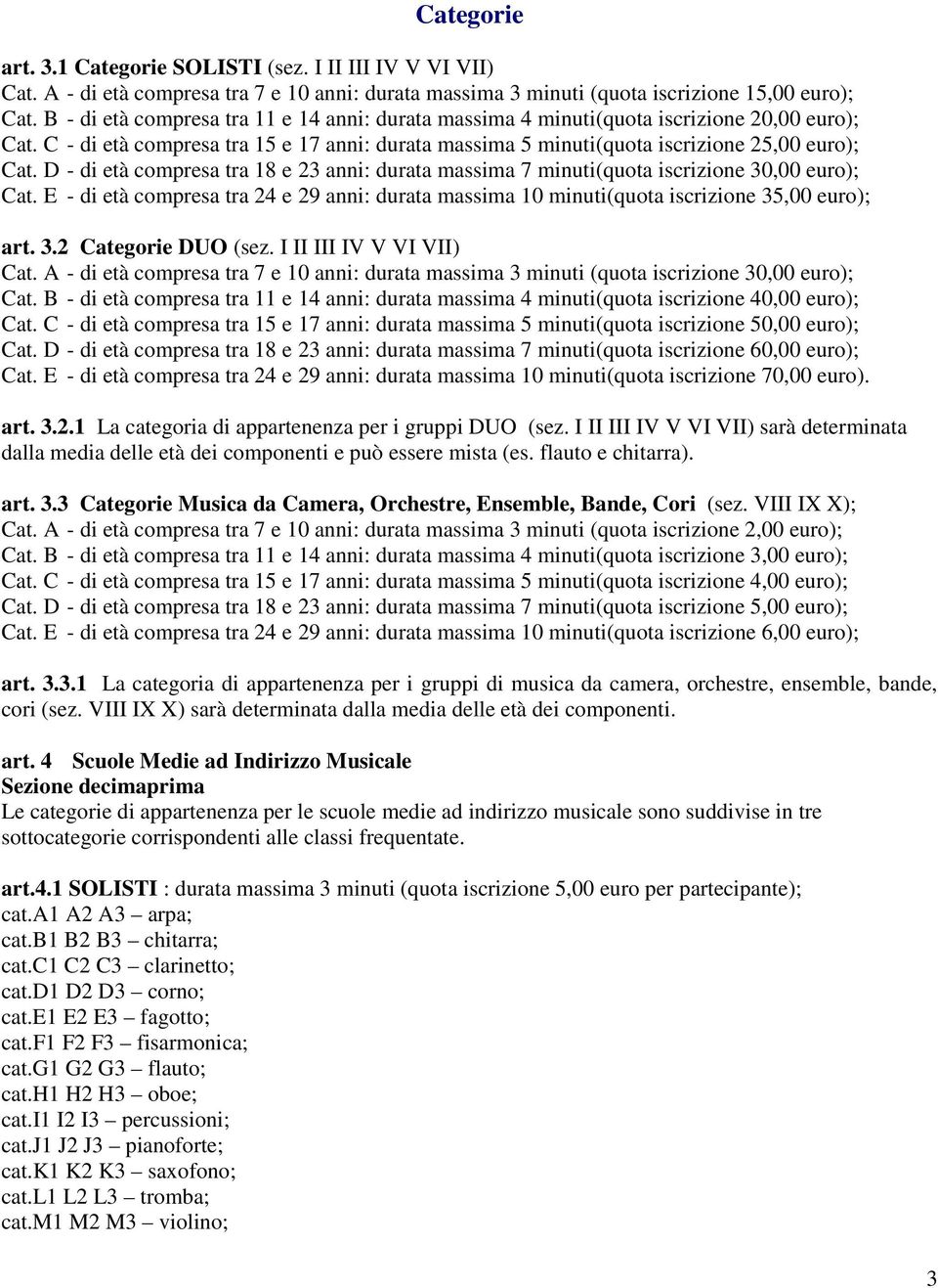 D - di età compresa tra 18 e 23 anni: durata massima 7 minuti(quota iscrizione 30,00 euro); Cat. E - di età compresa tra 24 e 29 anni: durata massima 10 minuti(quota iscrizione 35,00 euro); art. 3.2 Categorie DUO (sez.