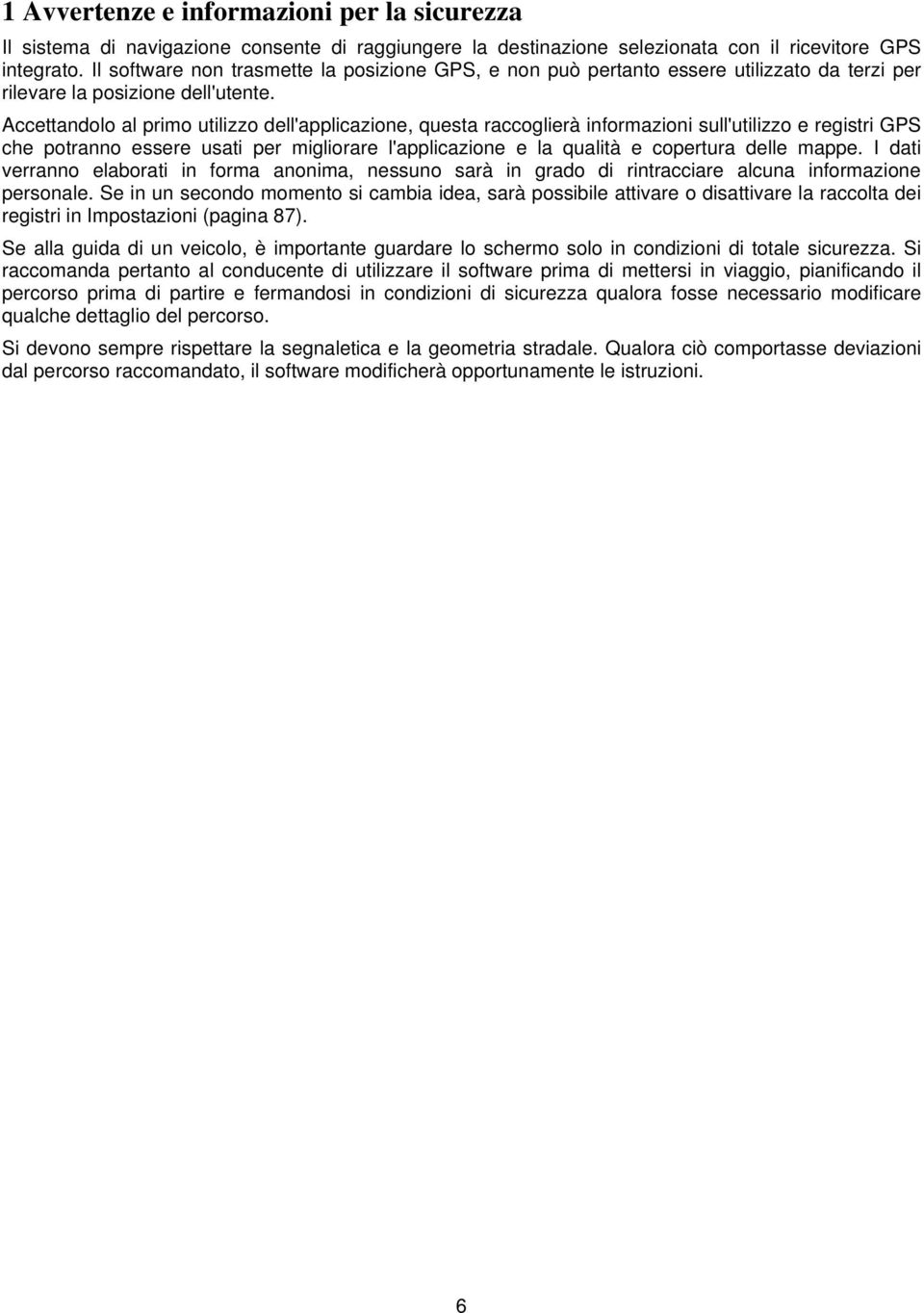 Accettandolo al primo utilizzo dell'applicazione, questa raccoglierà informazioni sull'utilizzo e registri GPS che potranno essere usati per migliorare l'applicazione e la qualità e copertura delle