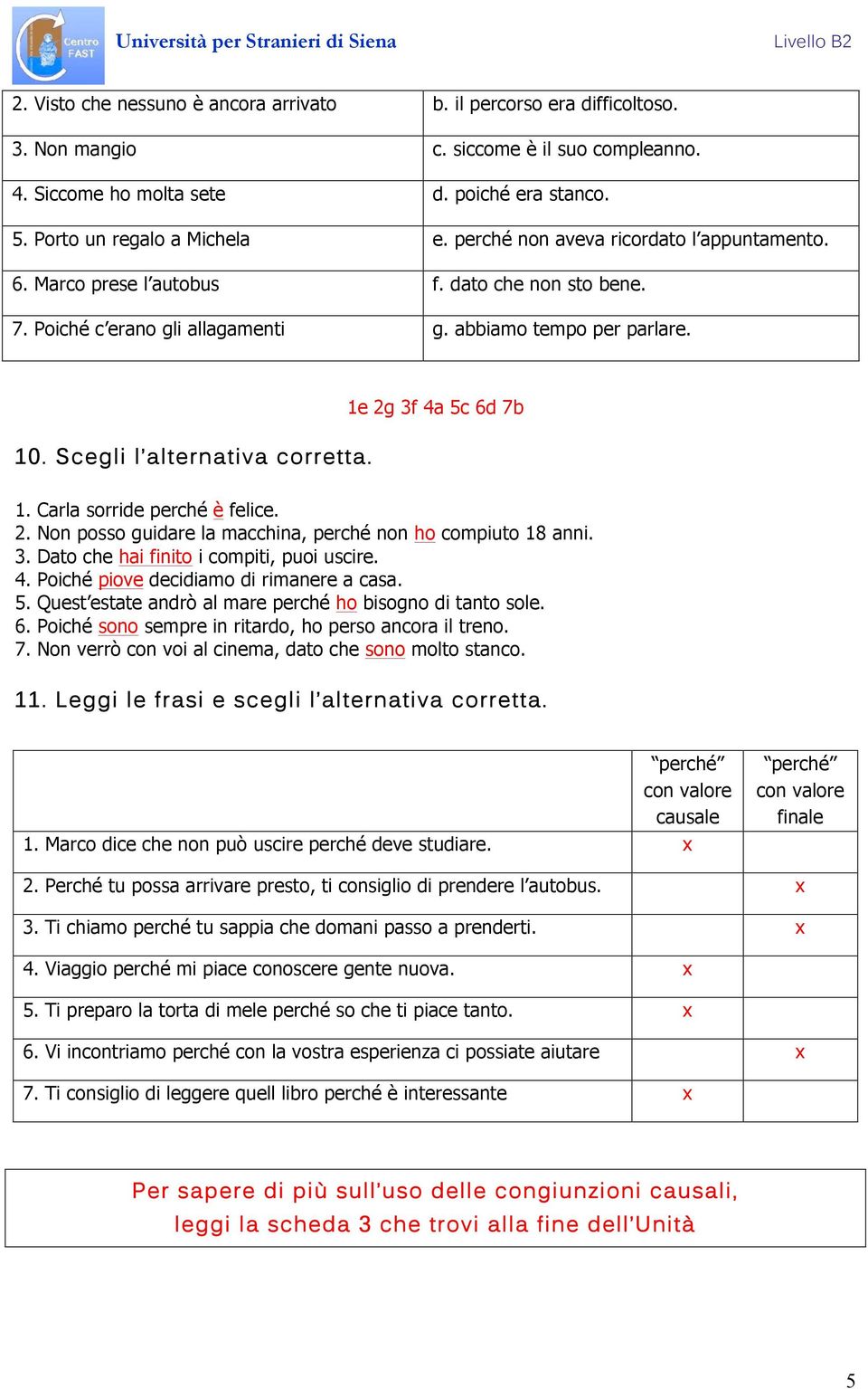 Scegli l alternativa corretta. 1. Carla sorride perché è felice. 2. Non posso guidare la macchina, perché non ho compiuto 18 anni. 3. Dato che hai finito i compiti, puoi uscire. 4.