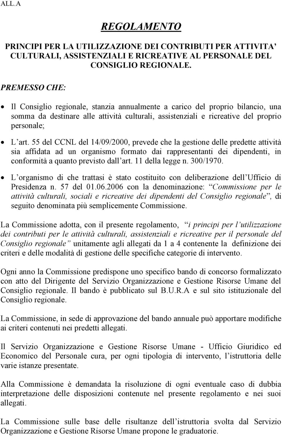 55 del CCNL del 14/09/2000, prevede che la gestione delle predette attività sia affidata ad un organismo formato dai rappresentanti dei dipendenti, in conformità a quanto previsto dall art.