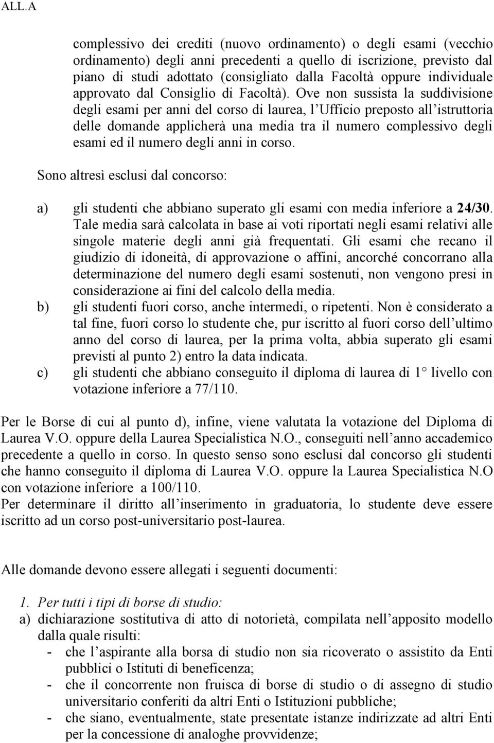 Ove non sussista la suddivisione degli esami per anni del corso di laurea, l Ufficio preposto all istruttoria delle domande applicherà una media tra il numero complessivo degli esami ed il numero