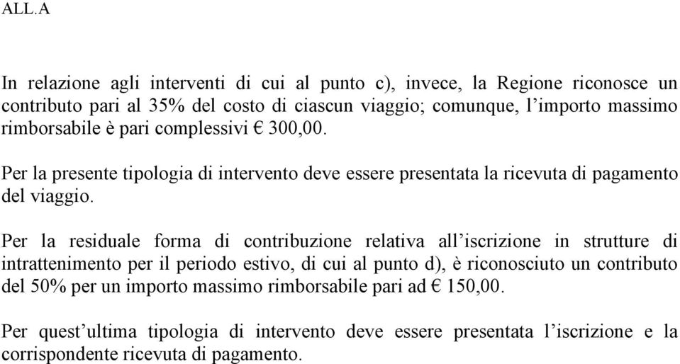 Per la residuale forma di contribuzione relativa all iscrizione in strutture di intrattenimento per il periodo estivo, di cui al punto d), è riconosciuto un