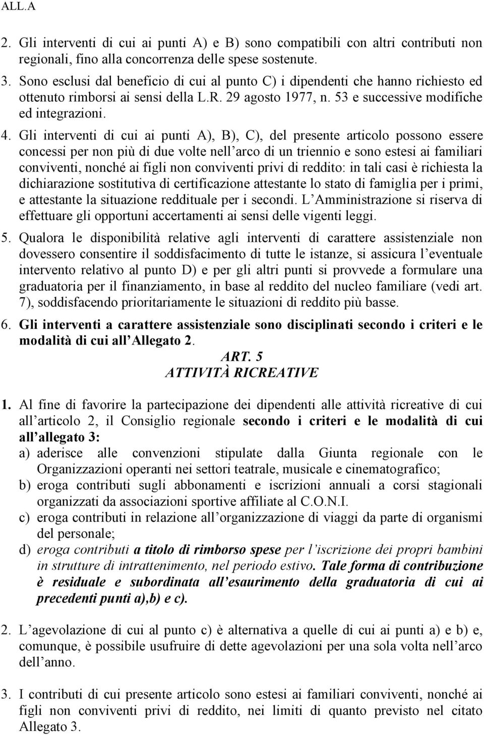 Gli interventi di cui ai punti A), B), C), del presente articolo possono essere concessi per non più di due volte nell arco di un triennio e sono estesi ai familiari conviventi, nonché ai figli non