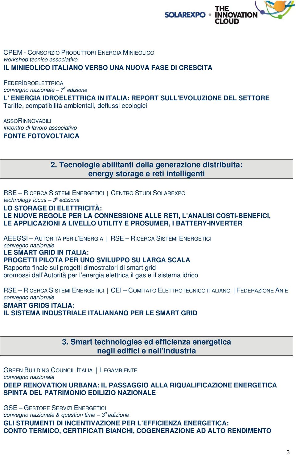 Tecnologie abilitanti della generazione distribuita: energy storage e reti intelligenti RSE RICERCA SISTEMI ENERGETICI technology focus 3 a edizione LO STORAGE DI ELETTRICITÀ: LE NUOVE REGOLE PER LA