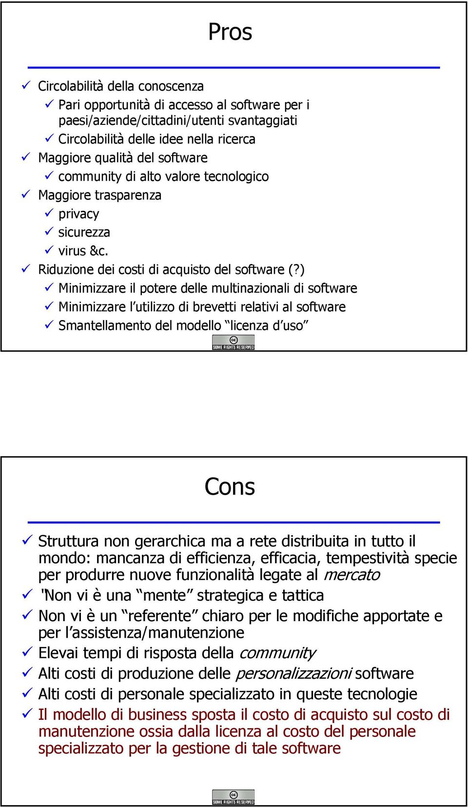 ) Minimizzare il potere delle multinazionali di software Minimizzare l utilizzo di brevetti relativi al software Smantellamento del modello licenza d uso Cons Struttura non gerarchica ma a rete