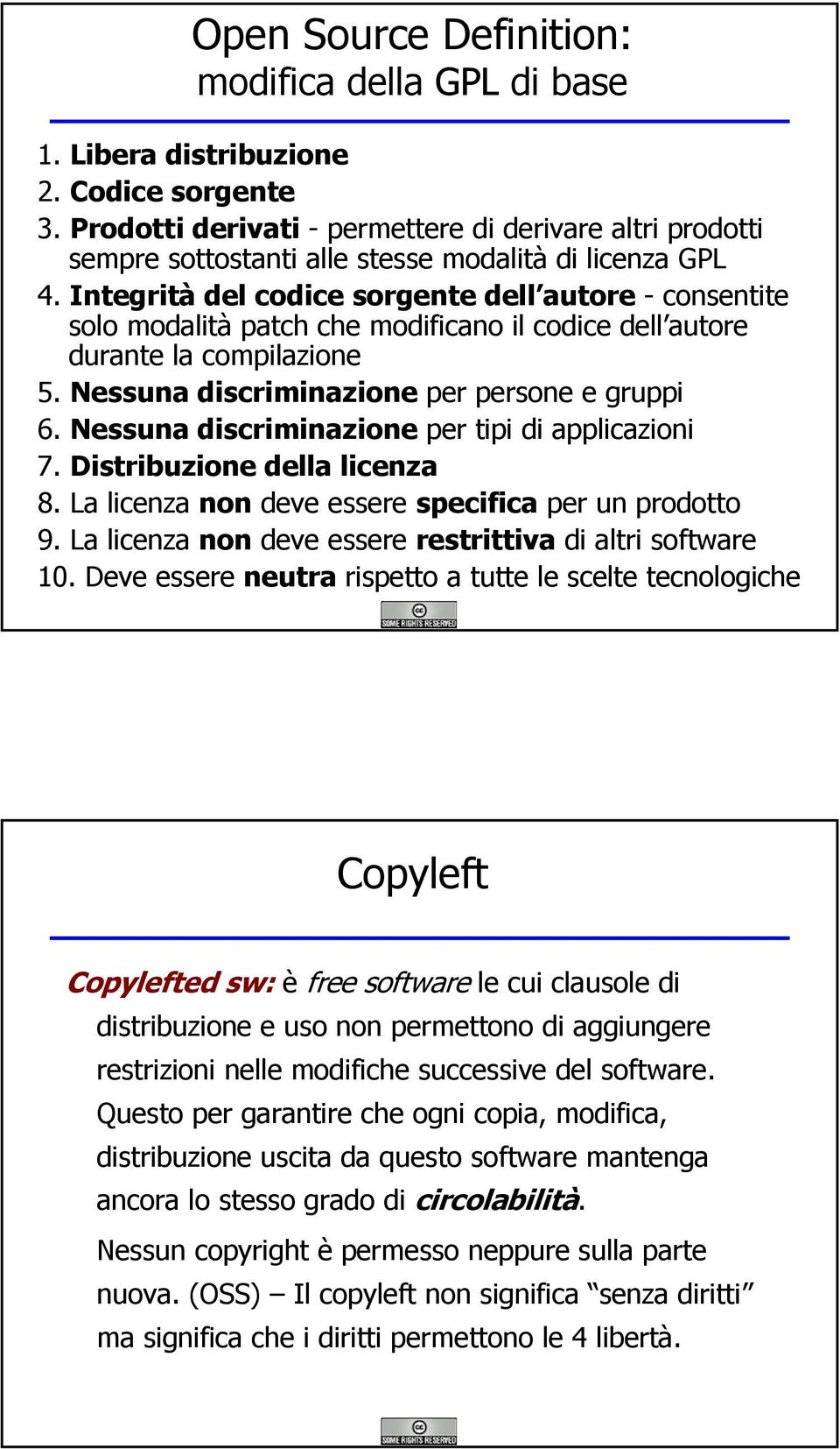 Integrità del codice sorgente dell autore -consentite solo modalità patch che modificano il codice dell autore durante la compilazione 5. Nessuna discriminazione per persone e gruppi 6.