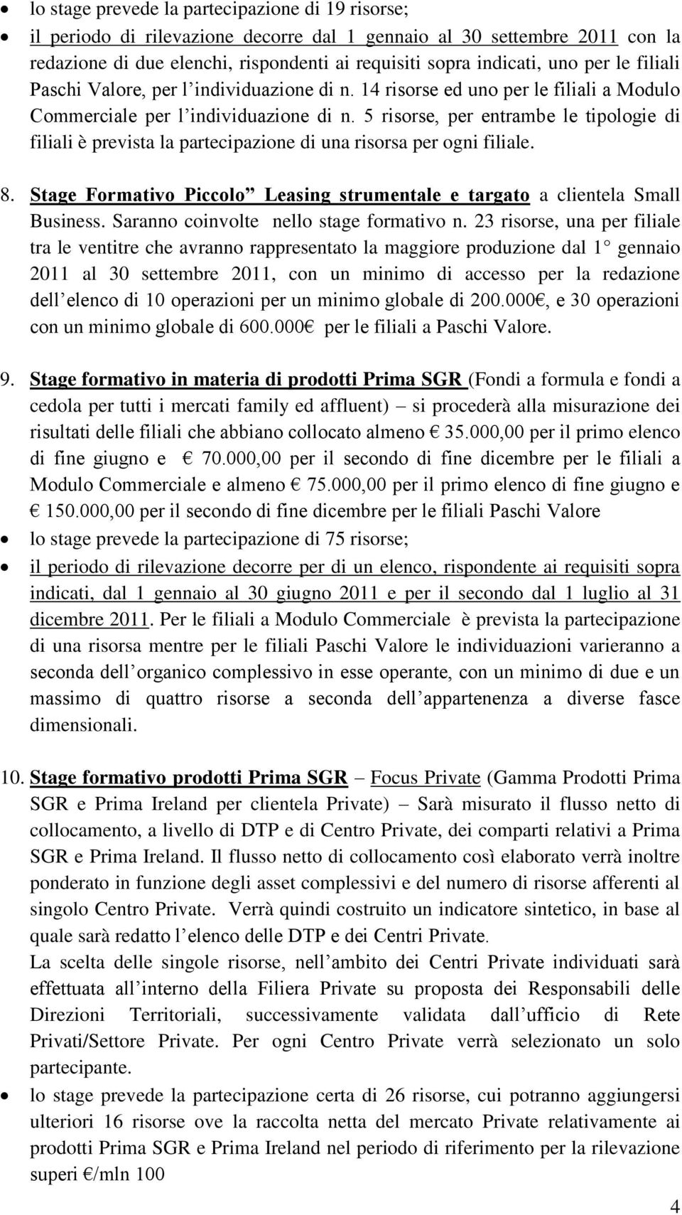 5 risorse, per entrambe le tipologie di filiali è prevista la partecipazione di una risorsa per ogni filiale. 8. Stage Formativo Piccolo Leasing strumentale e targato a clientela Small Business.