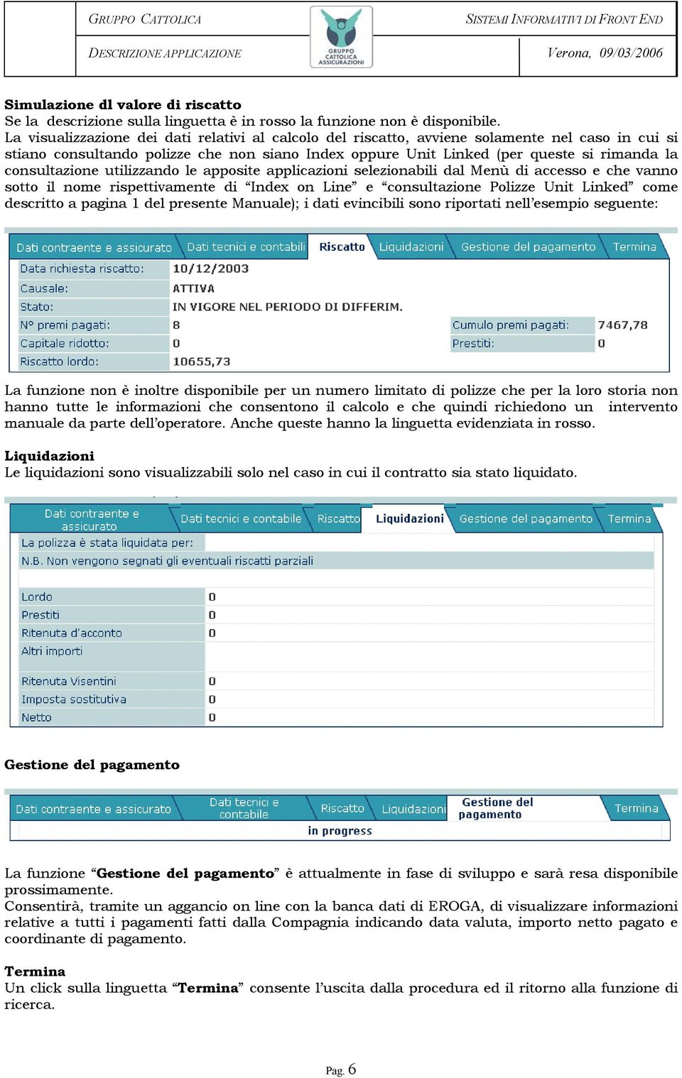 consultazione utilizzando le apposite applicazioni selezionabili dal Menù di accesso e che vanno sotto il nome rispettivamente di Index on Line e consultazione Polizze Unit Linked come descritto a