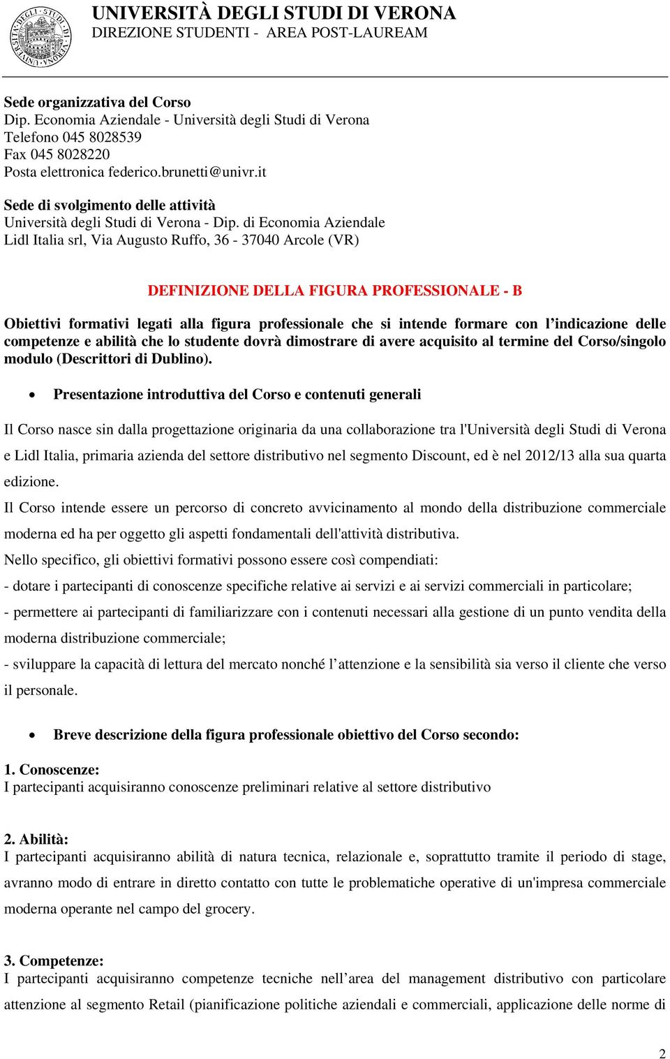 di Economia Aziendale srl, Via Augusto Ruffo, 36-37040 Arcole (VR) DEFINIZIONE DELLA FIGURA PROFESSIONALE - B Obiettivi formativi legati alla figura professionale che si intende formare con l