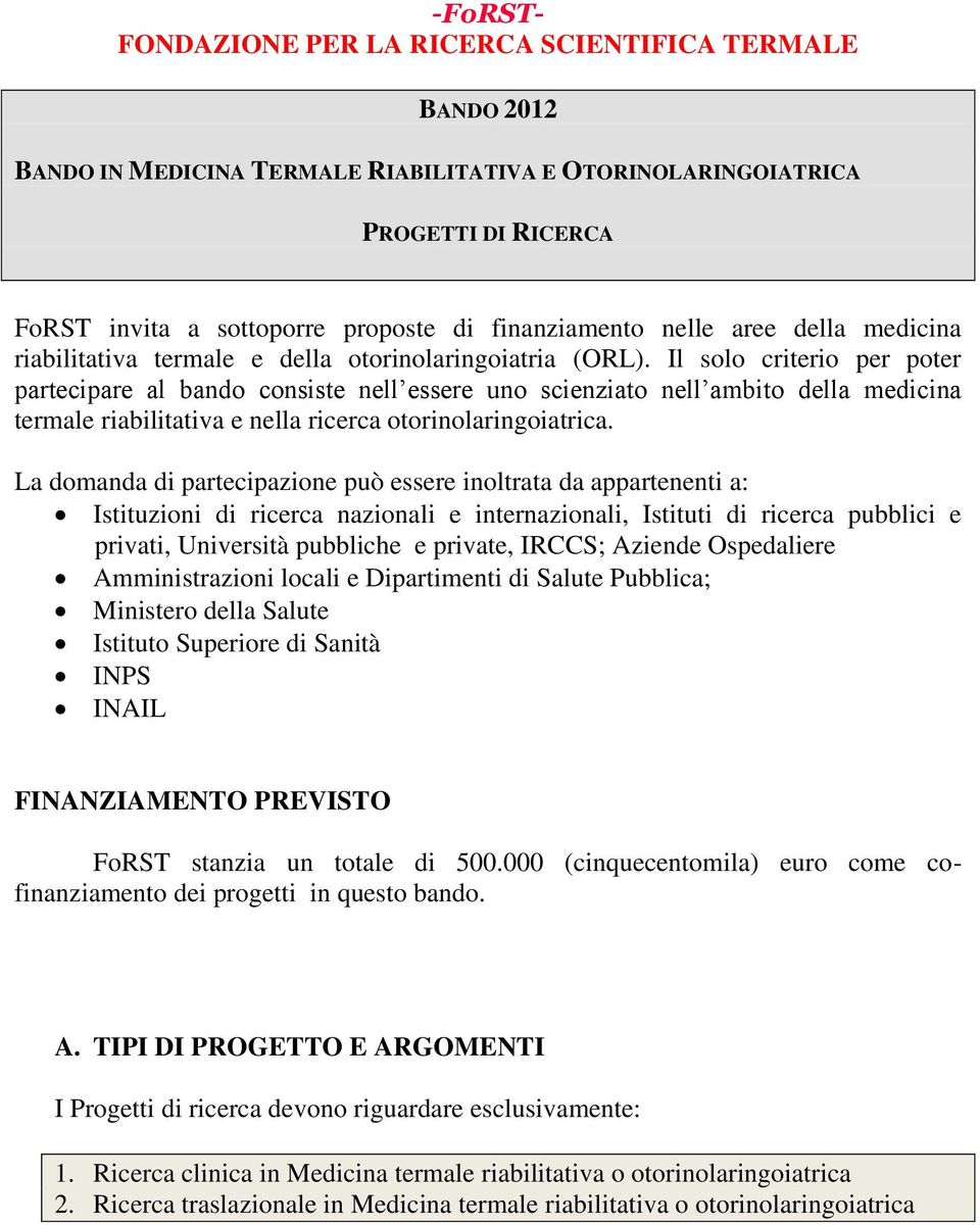 Il solo criterio per poter partecipare al bando consiste nell essere uno scienziato nell ambito della medicina termale riabilitativa e nella ricerca otorinolaringoiatrica.