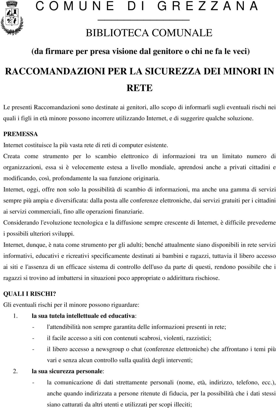 PREMESSA Internet costituisce la più vasta rete di reti di computer esistente.