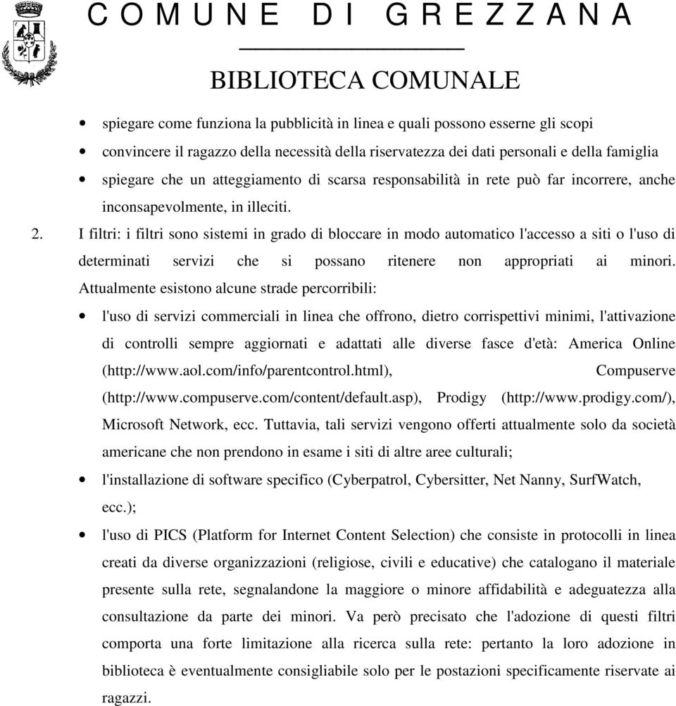 I filtri: i filtri sono sistemi in grado di bloccare in modo automatico l'accesso a siti o l'uso di determinati servizi che si possano ritenere non appropriati ai minori.