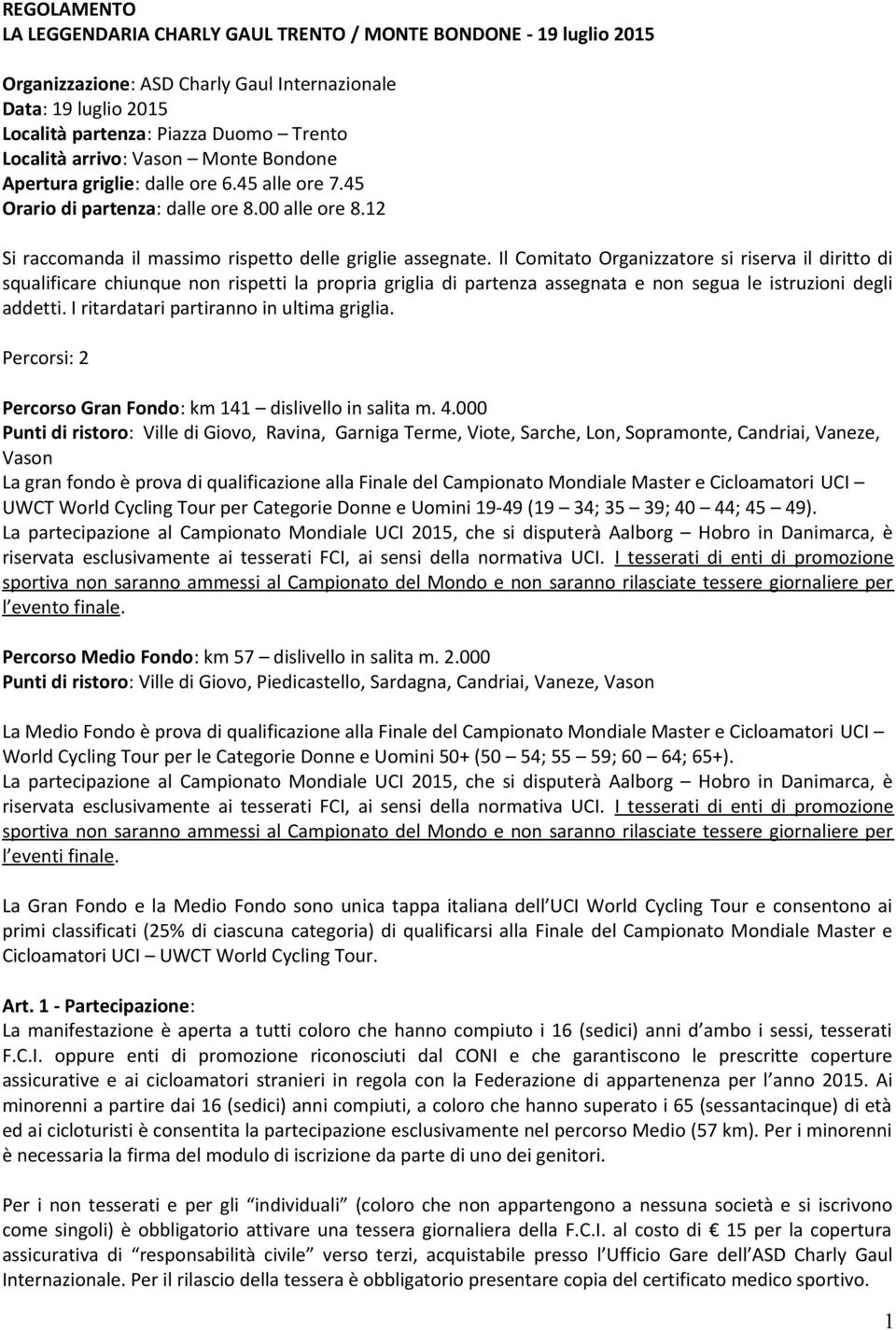 Il Comitato Organizzatore si riserva il diritto di squalificare chiunque non rispetti la propria griglia di partenza assegnata e non segua le istruzioni degli addetti.