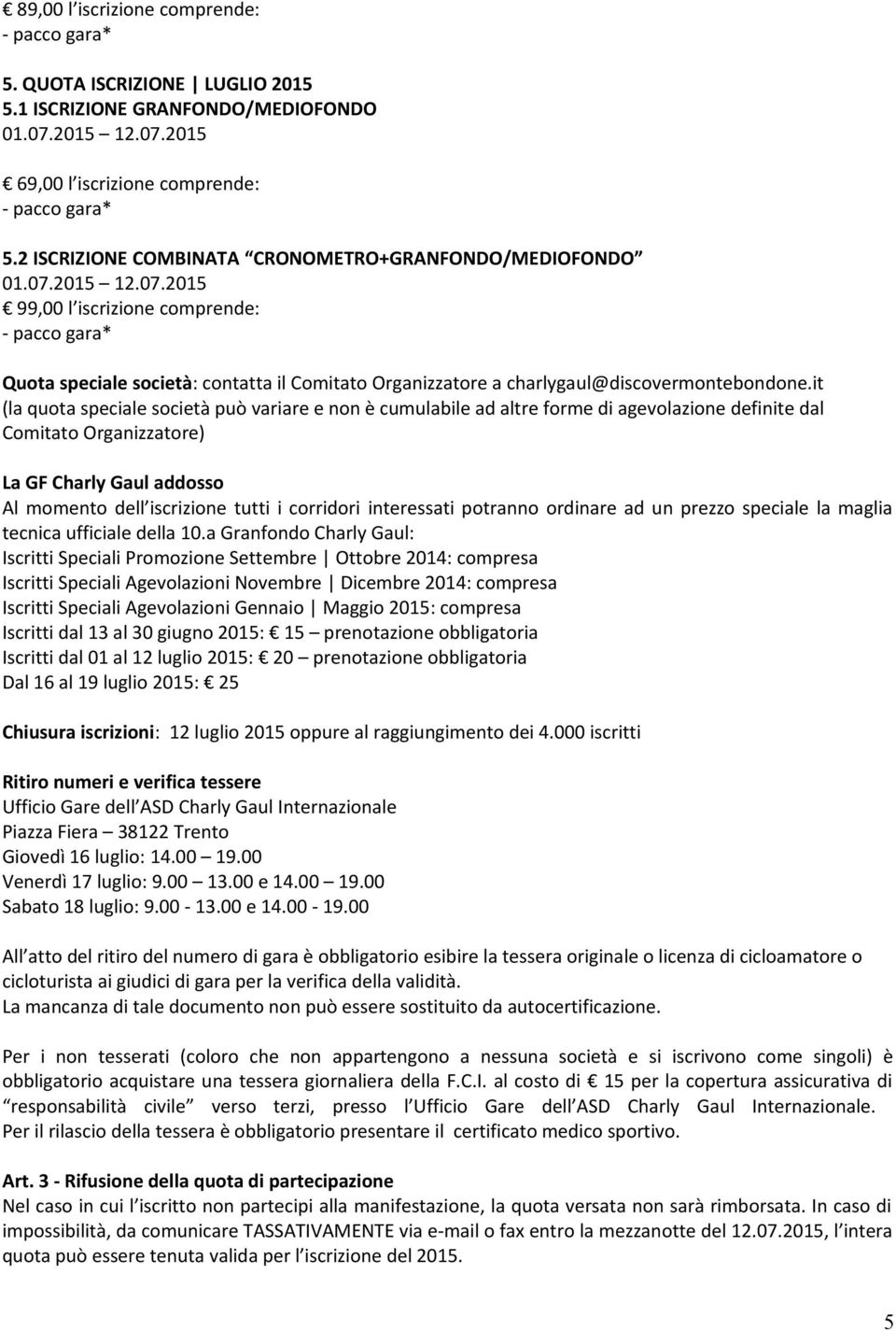 it (la quota speciale società può variare e non è cumulabile ad altre forme di agevolazione definite dal Comitato Organizzatore) La GF Charly Gaul addosso Al momento dell iscrizione tutti i corridori